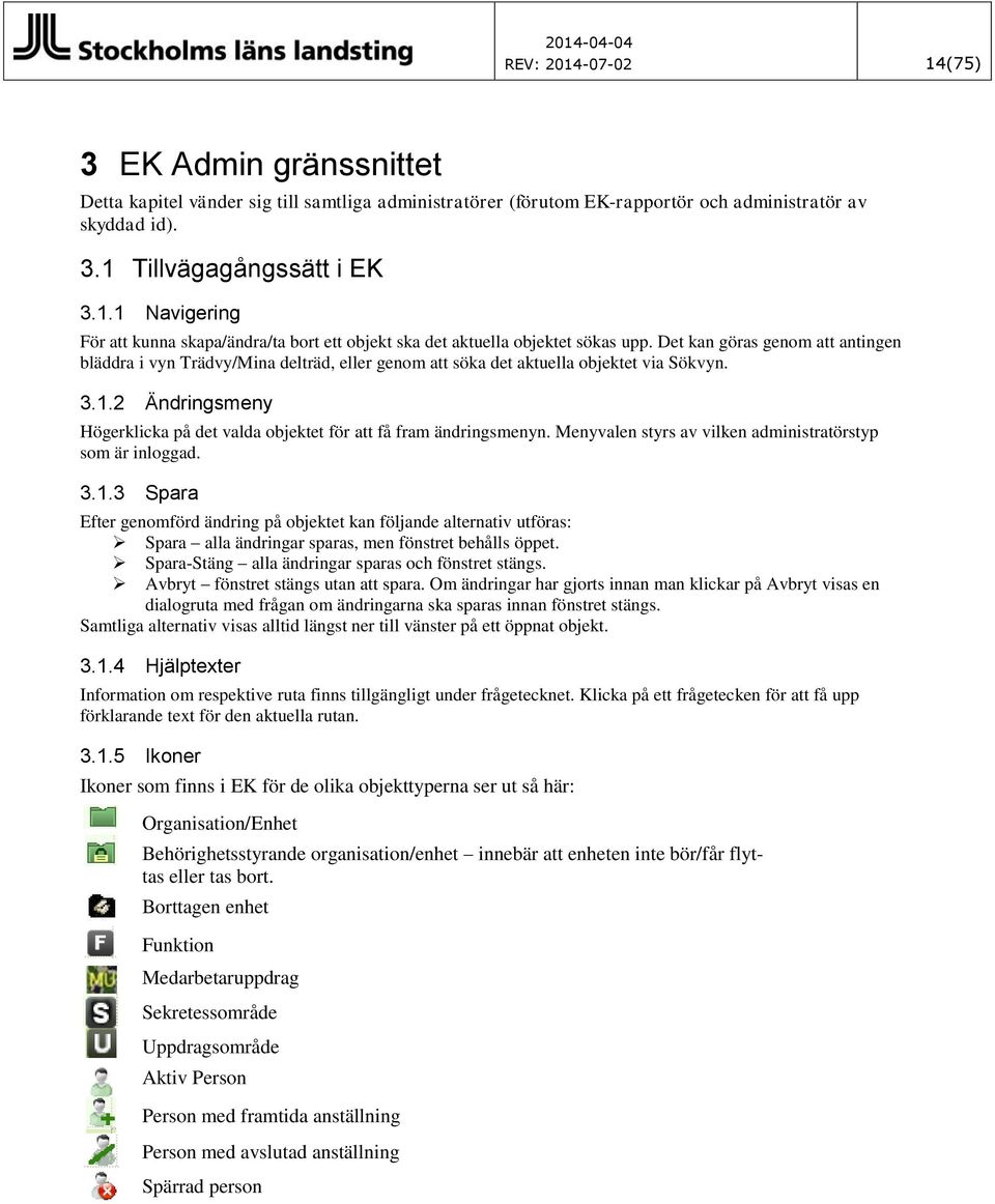 2 Ändringsmeny Högerklicka på det valda objektet för att få fram ändringsmenyn. Menyvalen styrs av vilken administratörstyp som är inloggad. 3.1.