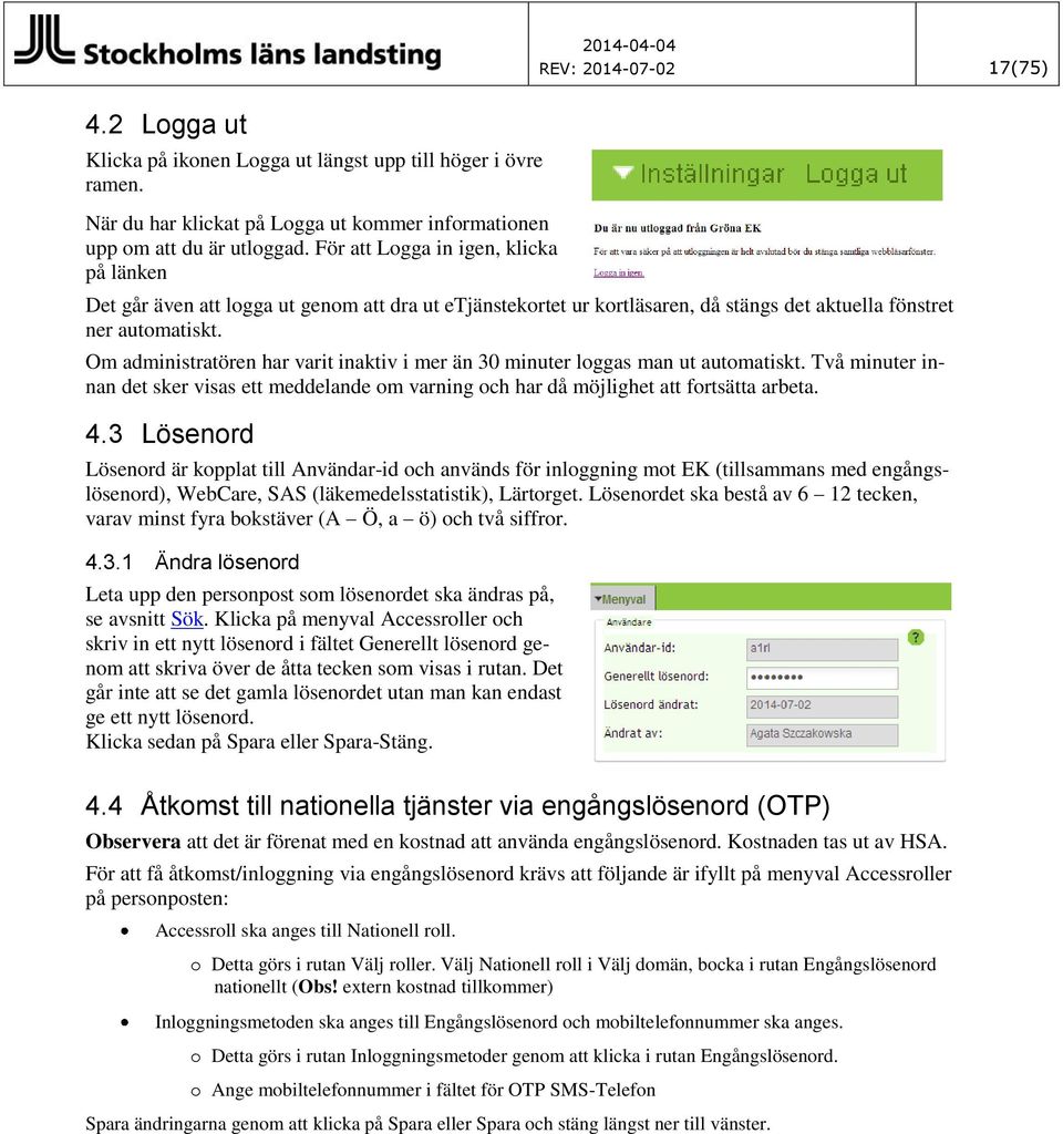 Om administratören har varit inaktiv i mer än 30 minuter loggas man ut automatiskt. Två minuter innan det sker visas ett meddelande om varning och har då möjlighet att fortsätta arbeta. 4.