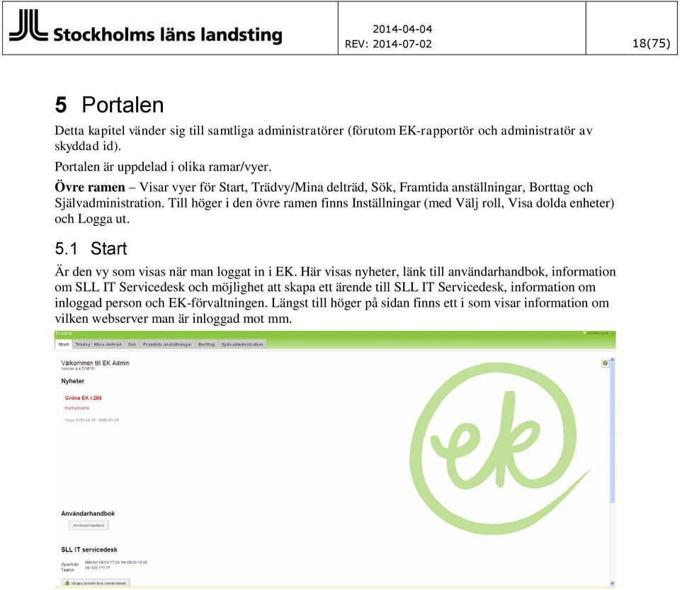 Till höger i den övre ramen finns Inställningar (med Välj roll, Visa dolda enheter) och Logga ut. 5.1 Start Är den vy som visas när man loggat in i EK.
