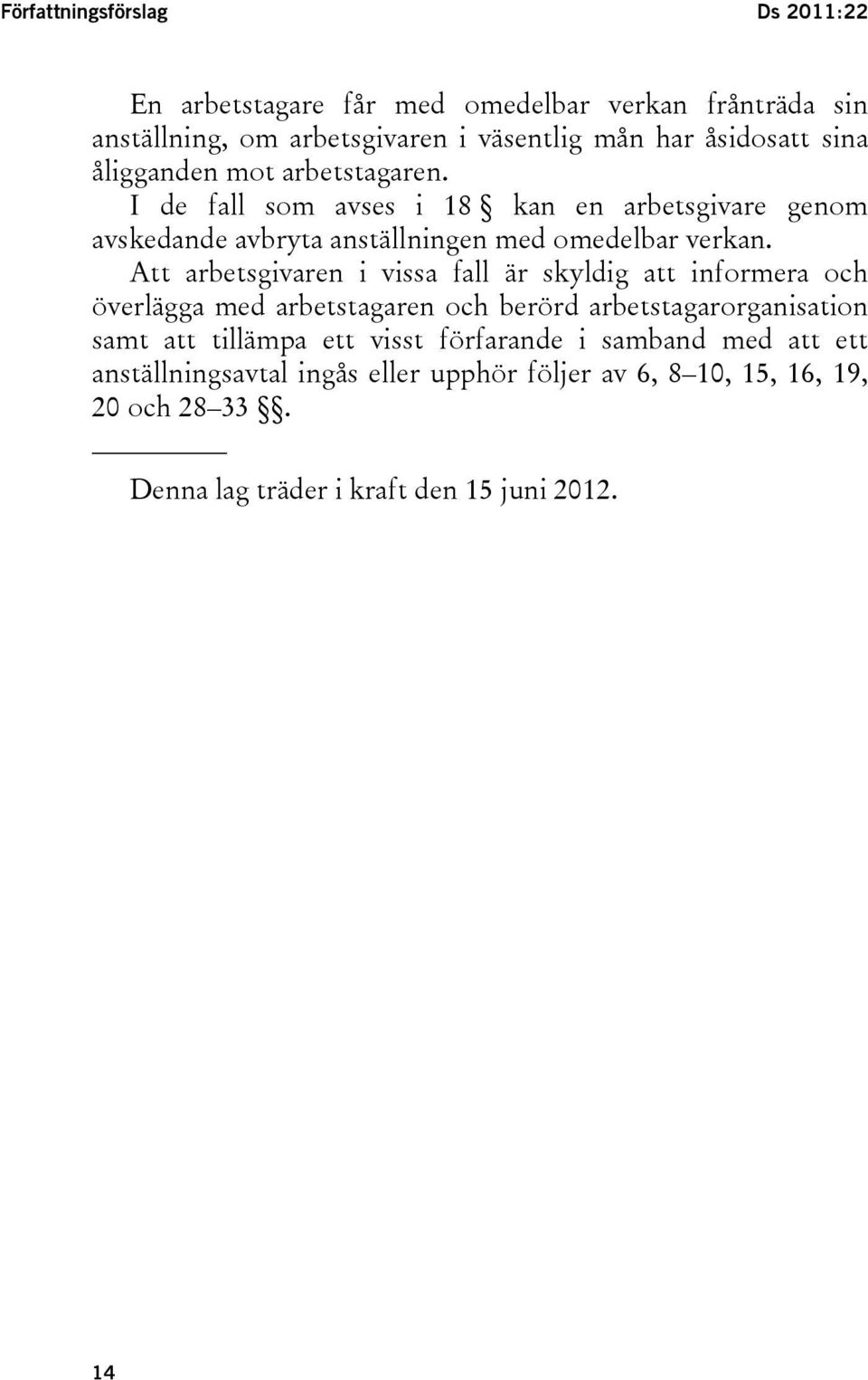 Att arbetsgivaren i vissa fall är skyldig att informera och överlägga med arbetstagaren och berörd arbetstagarorganisation samt att tillämpa ett