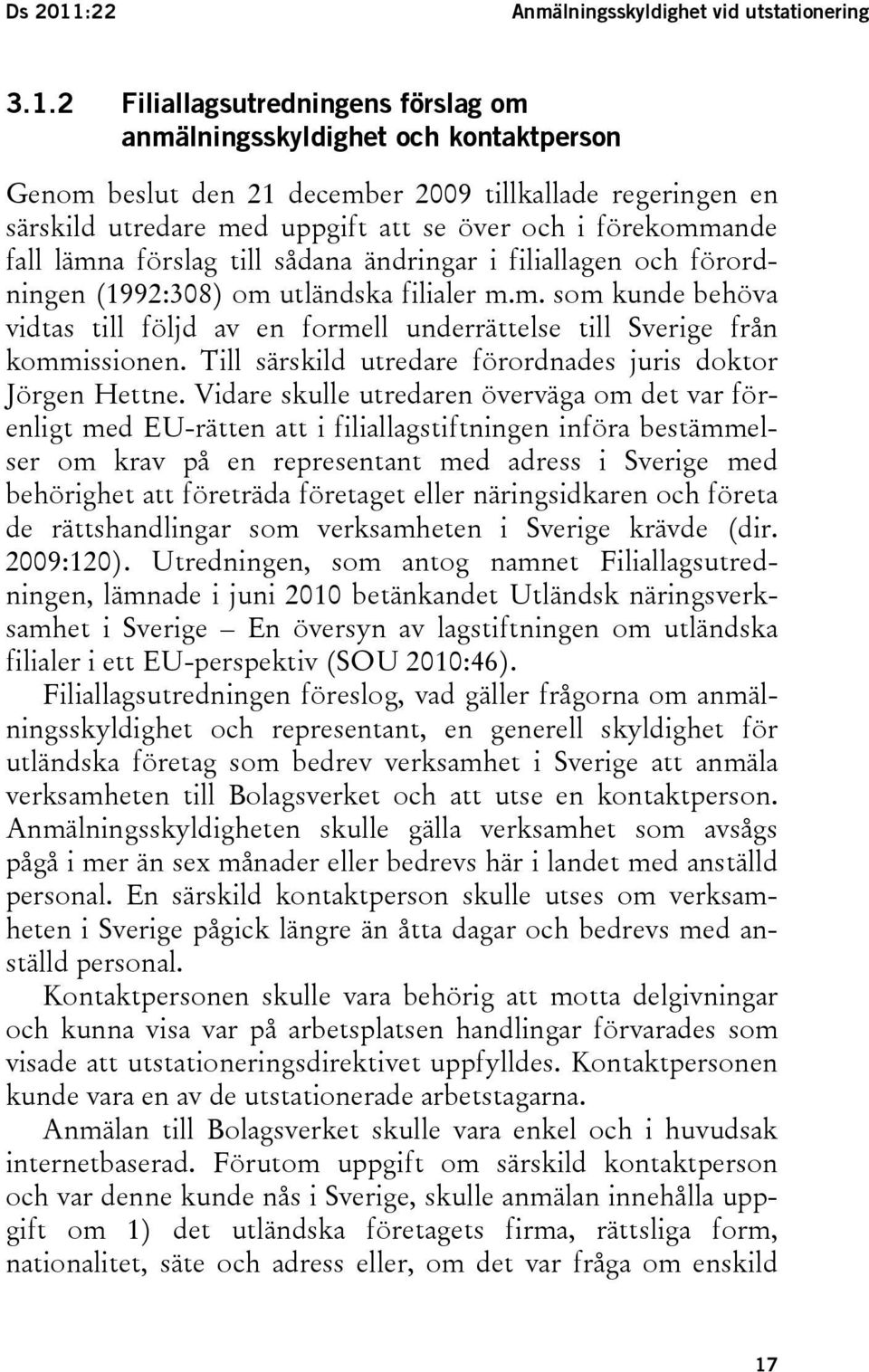 2 Filiallagsutredningens förslag om anmälningsskyldighet och kontaktperson Genom beslut den 21 december 2009 tillkallade regeringen en särskild utredare med uppgift att se över och i förekommande