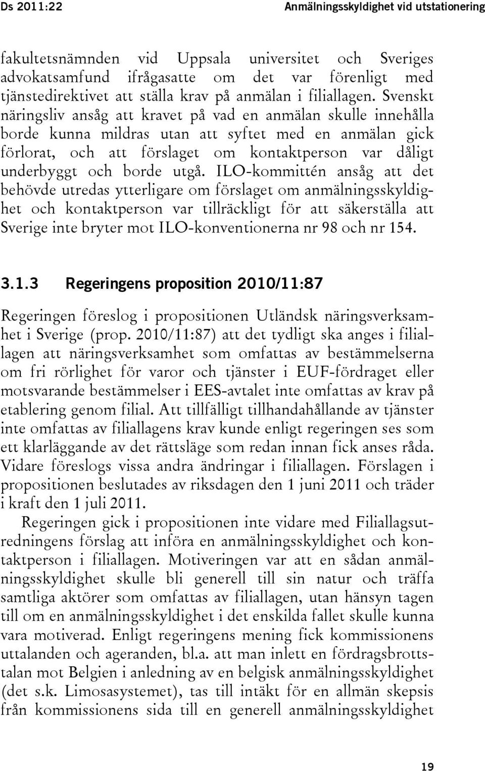 Svenskt näringsliv ansåg att kravet på vad en anmälan skulle innehålla borde kunna mildras utan att syftet med en anmälan gick förlorat, och att förslaget om kontaktperson var dåligt underbyggt och