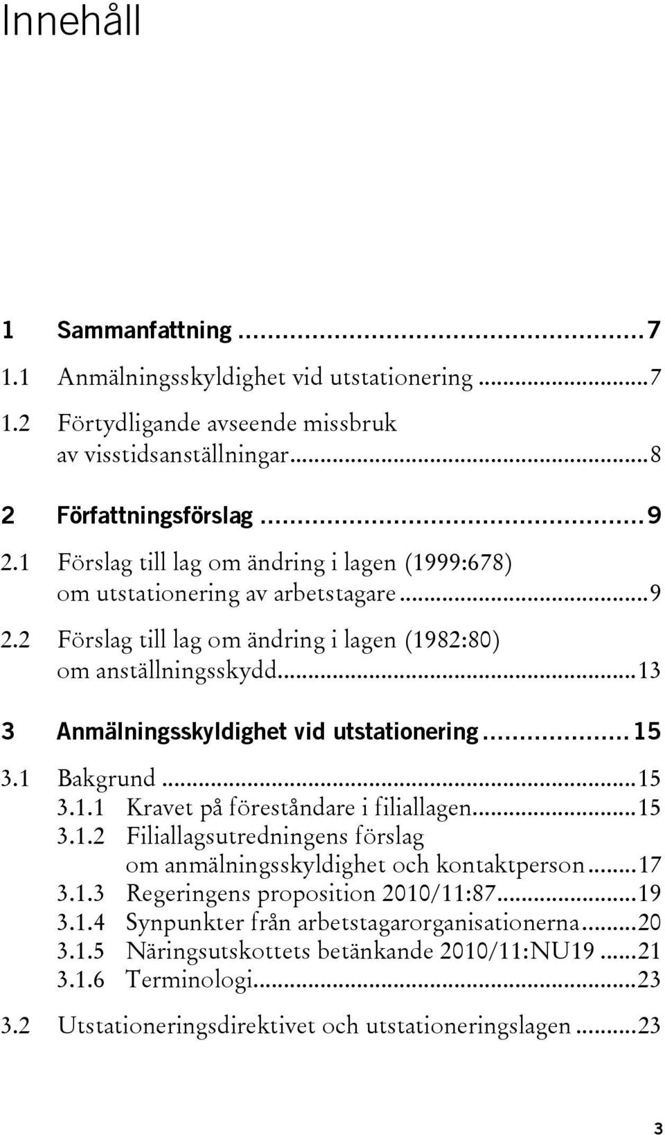 ..13 3 Anmälningsskyldighet vid utstationering...15 3.1 Bakgrund...15 3.1.1 Kravet på föreståndare i filiallagen...15 3.1.2 Filiallagsutredningens förslag om anmälningsskyldighet och kontaktperson.