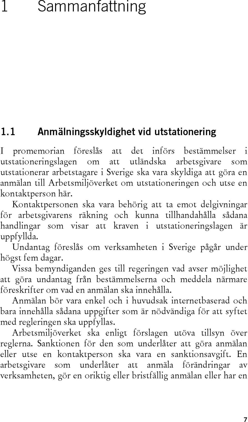 skyldiga att göra en anmälan till Arbetsmiljöverket om utstationeringen och utse en kontaktperson här.