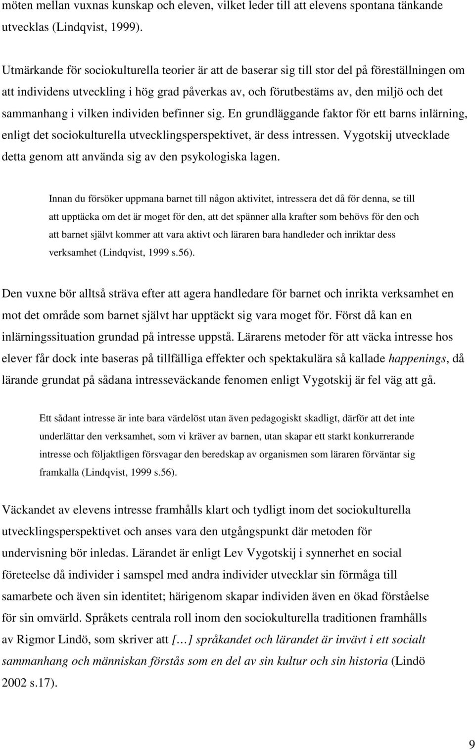 vilken individen befinner sig. En grundläggande faktor för ett barns inlärning, enligt det sociokulturella utvecklingsperspektivet, är dess intressen.