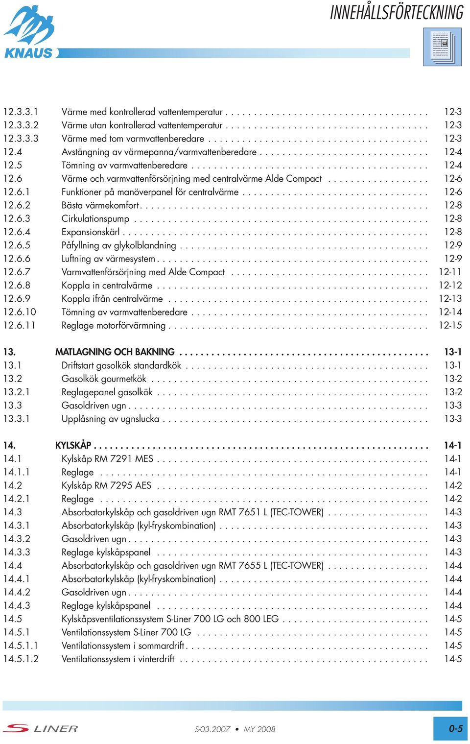 ................. 12-6 12.6.1 Funktioner på manöverpanel för centralvärme................................. 12-6 12.6.2 Bästa värmekomfort................................................... 12-8 12.6.3 Cirkulationspump.