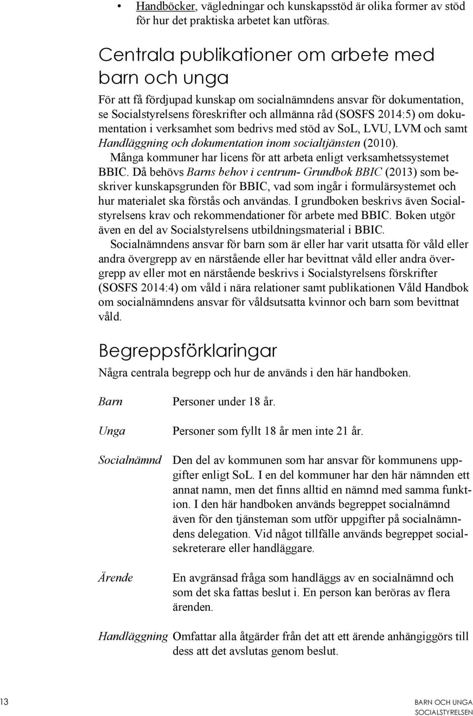 dokumentation i verksamhet som bedrivs med stöd av SoL, LVU, LVM och samt Handläggning och dokumentation inom socialtjänsten (2010).