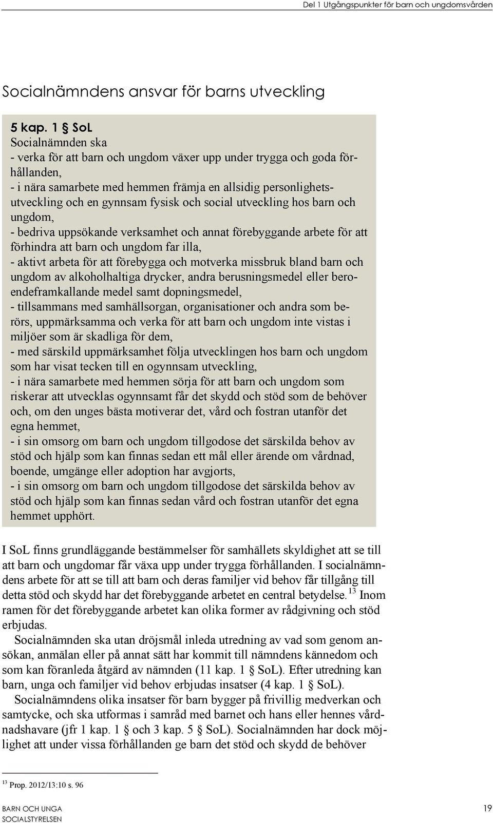 och social utveckling hos barn och ungdom, - bedriva uppsökande verksamhet och annat förebyggande arbete för att förhindra att barn och ungdom far illa, - aktivt arbeta för att förebygga och motverka