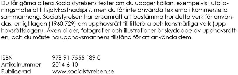 Socialstyrelsen har ensamrätt att bestämma hur detta verk får användas, enligt lagen (1960:729) om upphovsrätt till litterära och