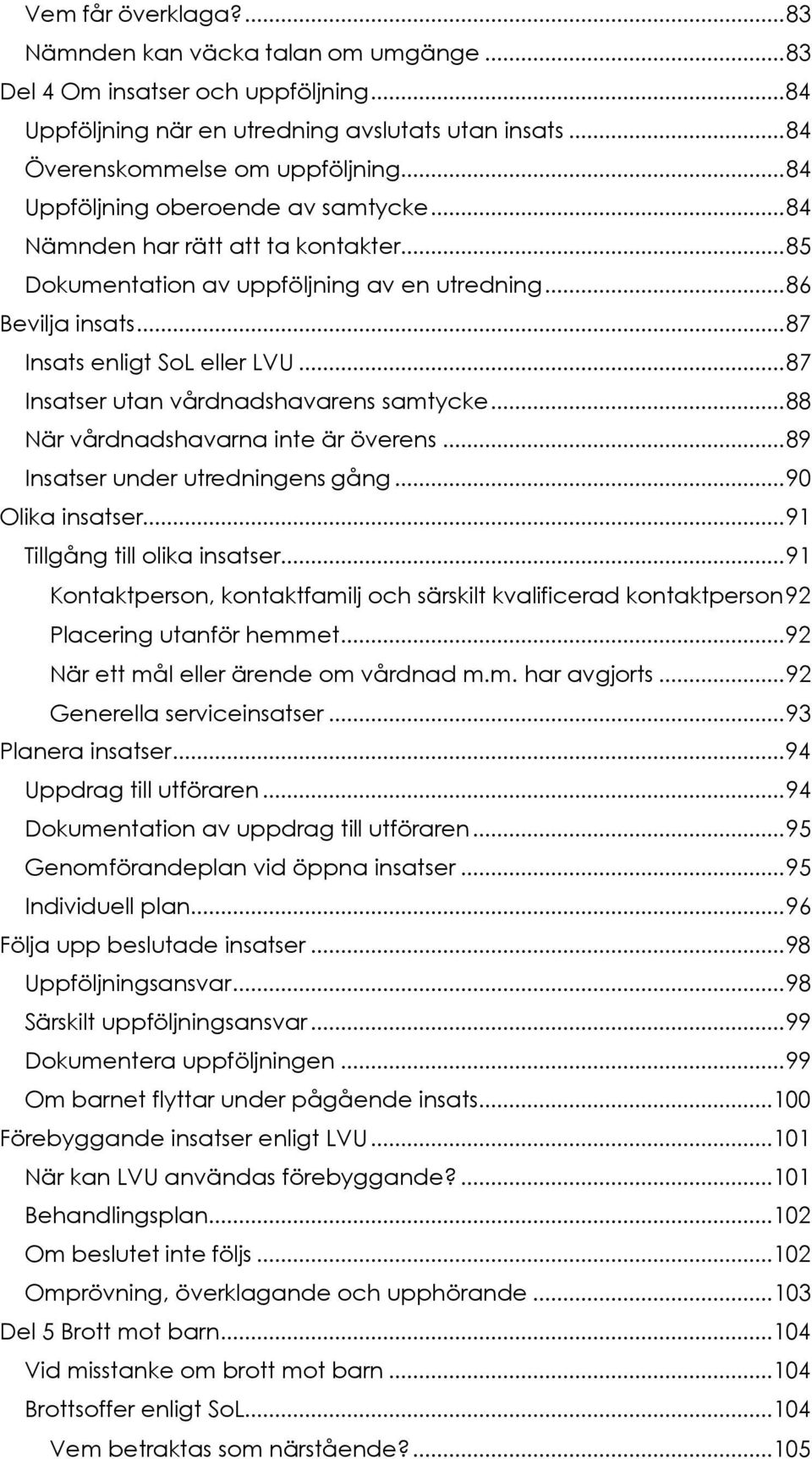 .. 87 Insatser utan vårdnadshavarens samtycke... 88 När vårdnadshavarna inte är överens... 89 Insatser under utredningens gång... 90 Olika insatser... 91 Tillgång till olika insatser.