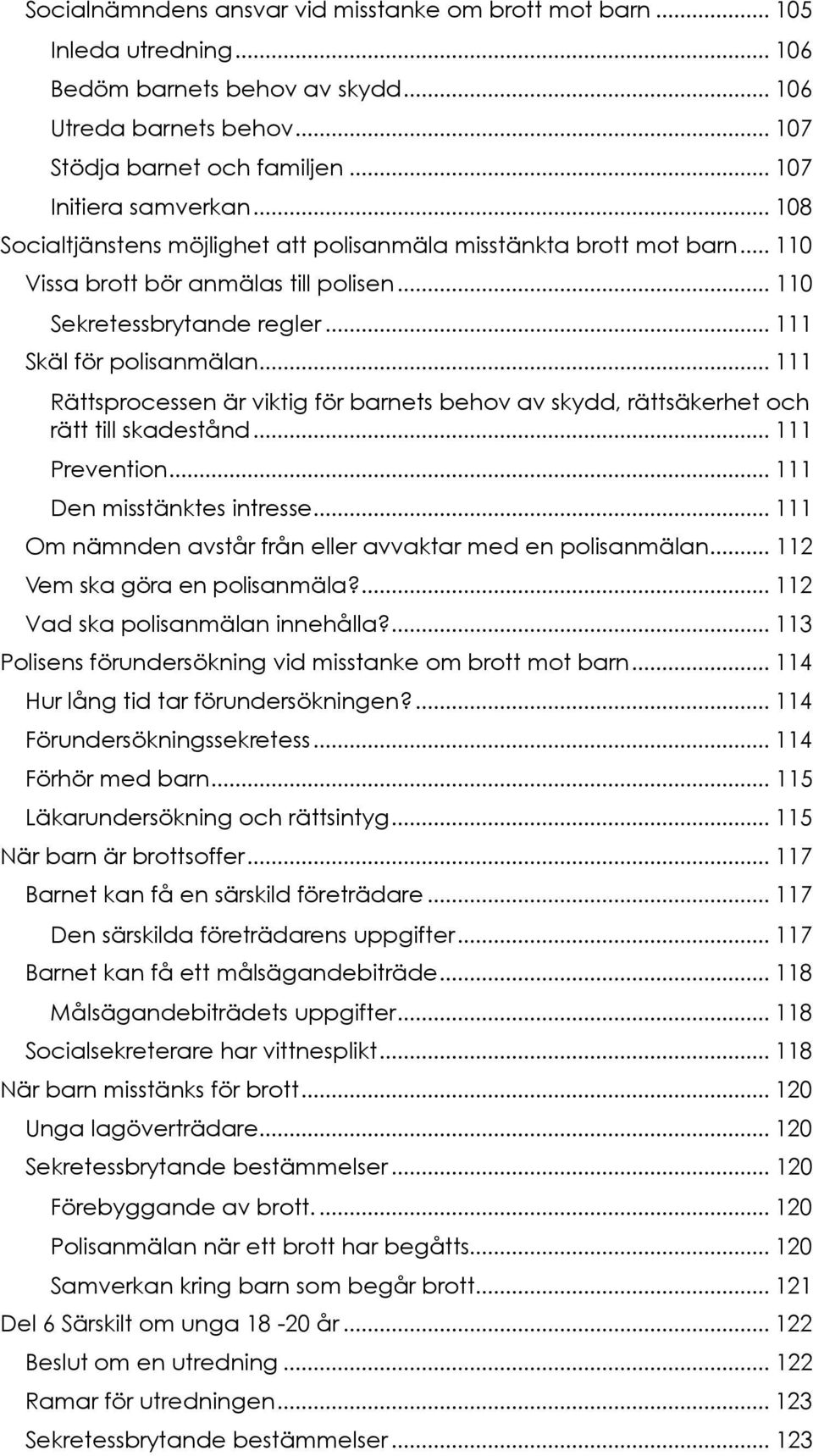 .. 111 Rättsprocessen är viktig för barnets behov av skydd, rättsäkerhet och rätt till skadestånd... 111 Prevention... 111 Den misstänktes intresse.