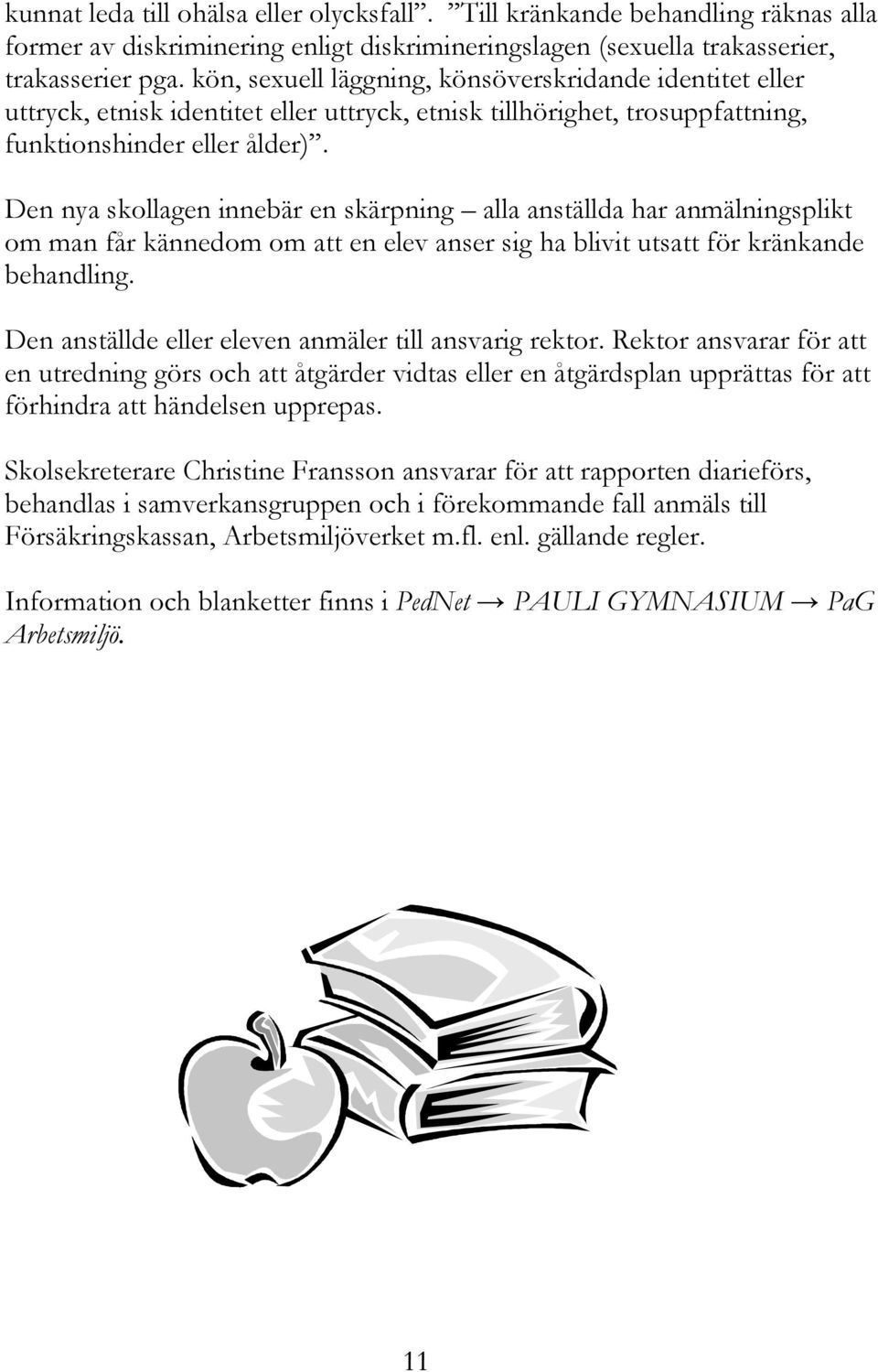 Den nya skollagen innebär en skärpning alla anställda har anmälningsplikt om man får kännedom om att en elev anser sig ha blivit utsatt för kränkande behandling.