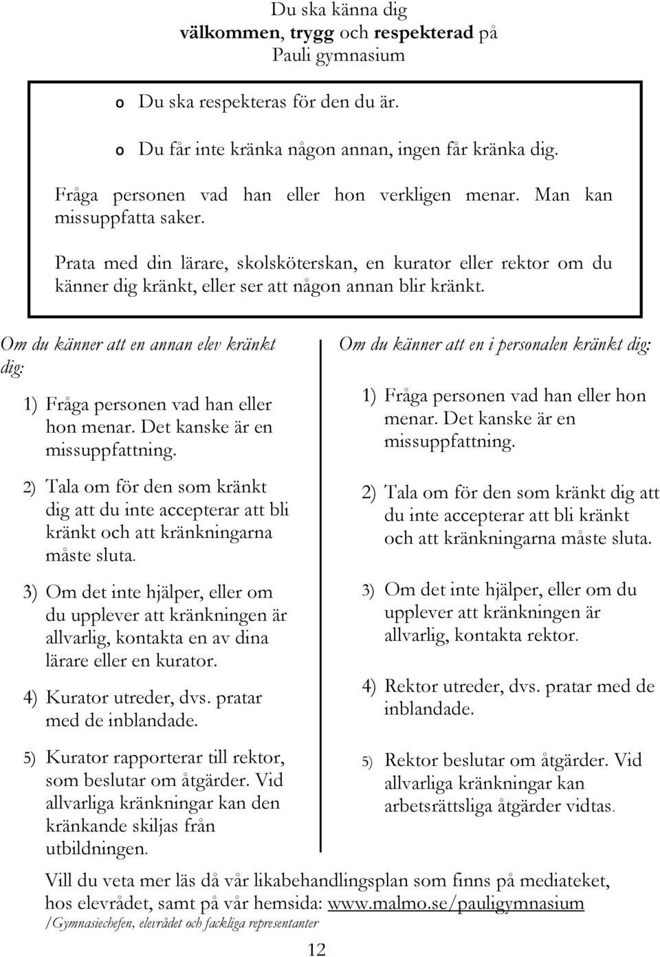 Prata med din lärare, skolsköterskan, en kurator eller rektor om du känner dig kränkt, eller ser att någon annan blir kränkt.