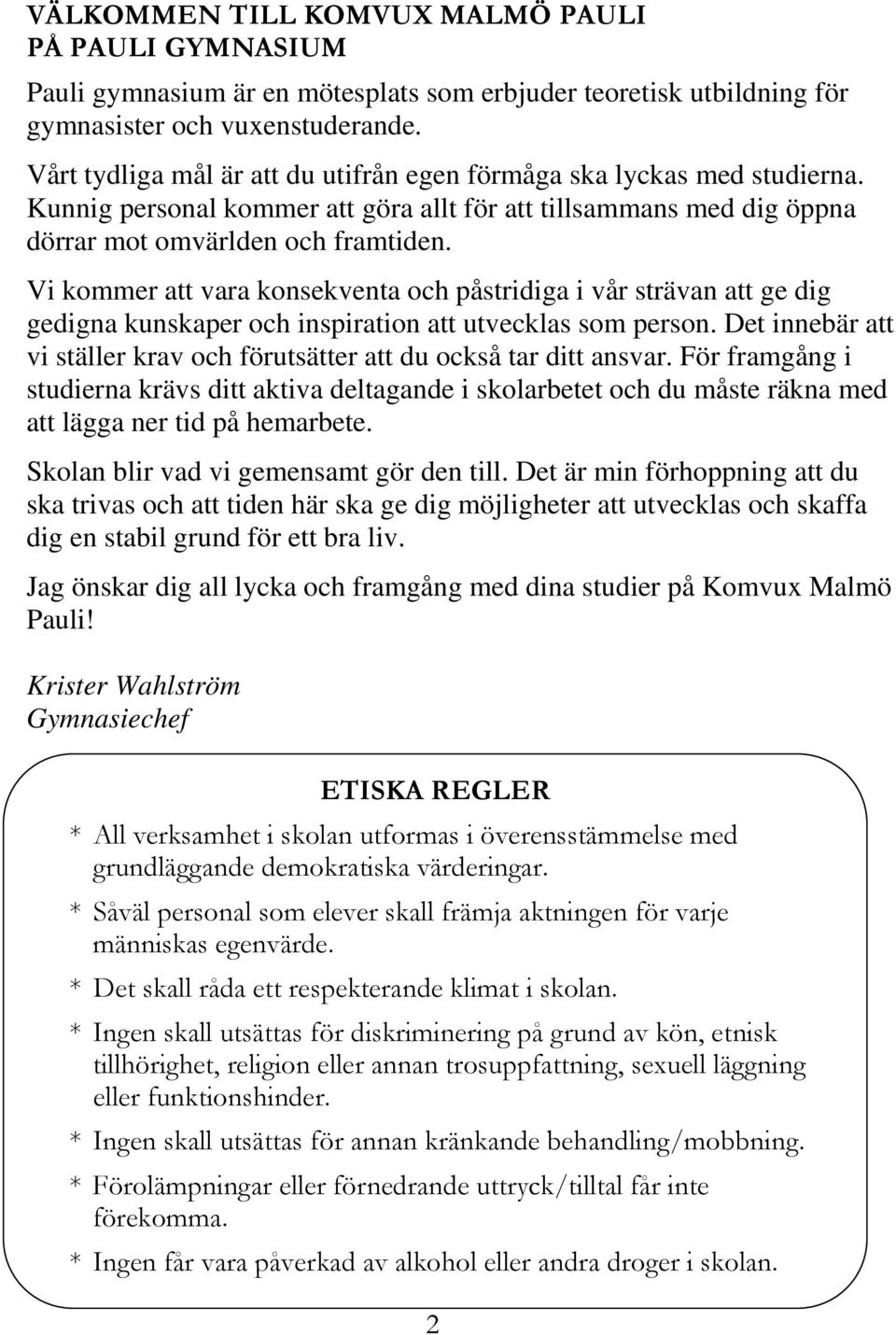 Vi kommer att vara konsekventa och påstridiga i vår strävan att ge dig gedigna kunskaper och inspiration att utvecklas som person.