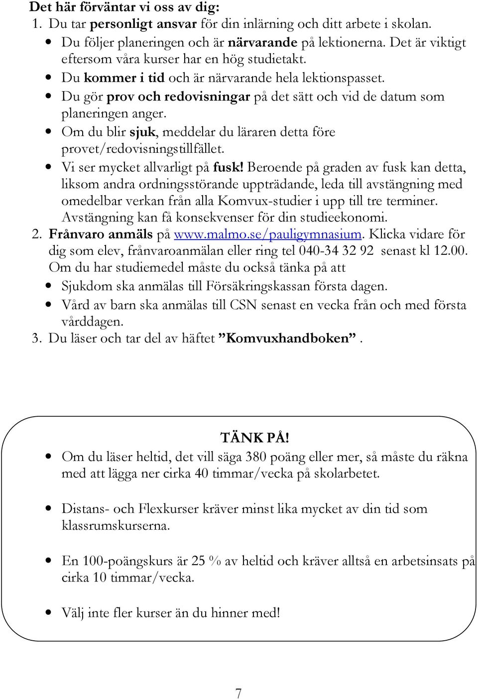 Om du blir sjuk, meddelar du läraren detta före provet/redovisningstillfället. Vi ser mycket allvarligt på fusk!