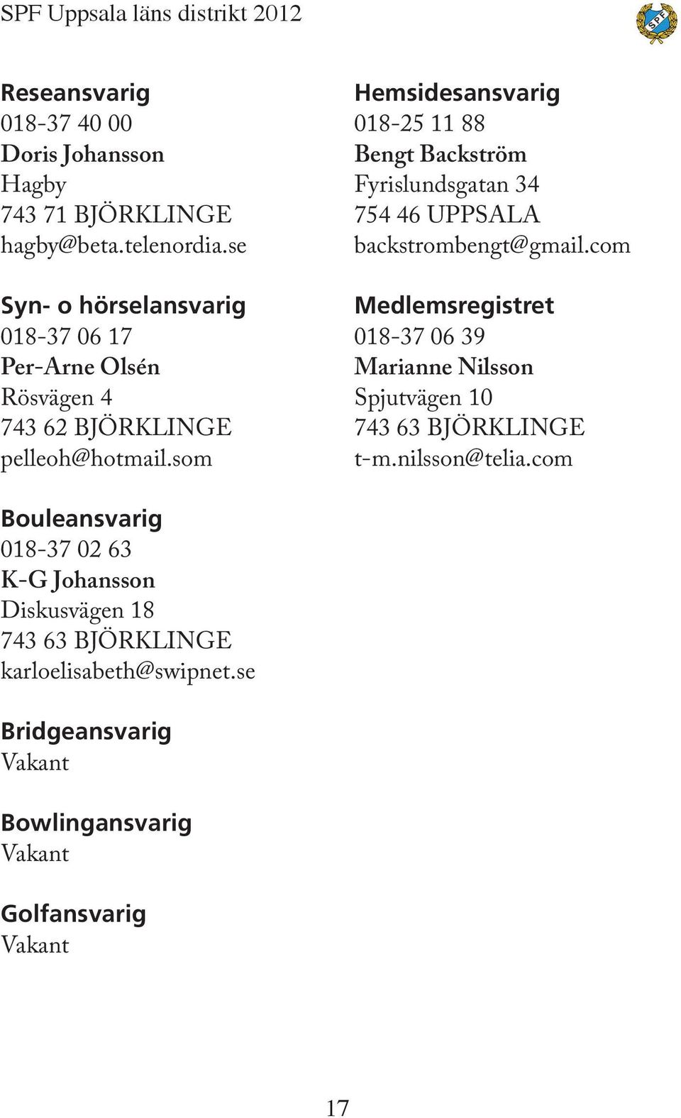 som Hemsidesansvarig 018-25 11 88 Bengt Backström Fyrislundsgatan 34 754 46 UPPSALA backstrombengt@gmail.