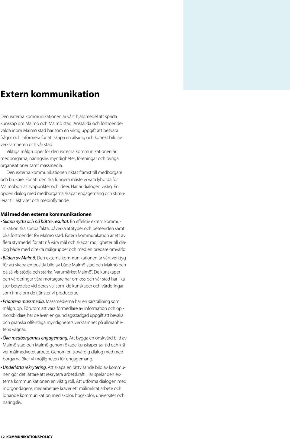 Viktiga målgrupper för den externa kommunikationen är: medborgarna, näringsliv, myndigheter, föreningar och övriga organisationer samt massmedia.