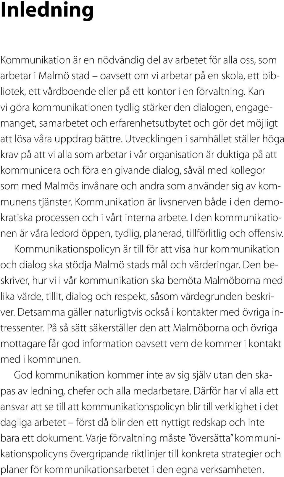 Utvecklingen i samhället ställer höga krav på att vi alla som arbetar i vår organisation är duktiga på att kommunicera och föra en givande dialog, såväl med kollegor som med Malmös invånare och andra