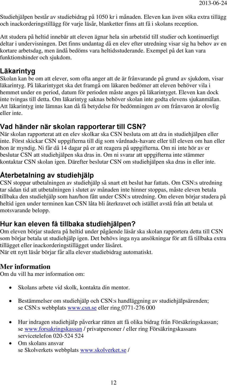 Det finns undantag då en elev efter utredning visar sig ha behov av en kortare arbetsdag, men ändå bedöms vara heltidsstuderande. Exempel på det kan vara funktionshinder och sjukdom.