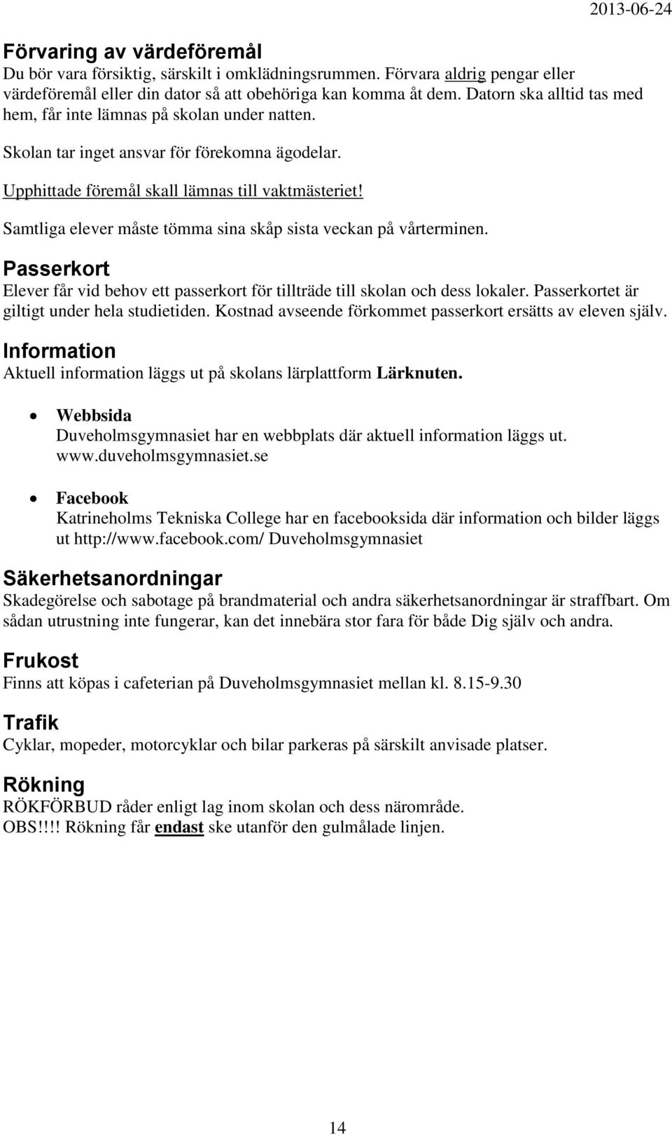 Samtliga elever måste tömma sina skåp sista veckan på vårterminen. Passerkort Elever får vid behov ett passerkort för tillträde till skolan och dess lokaler.