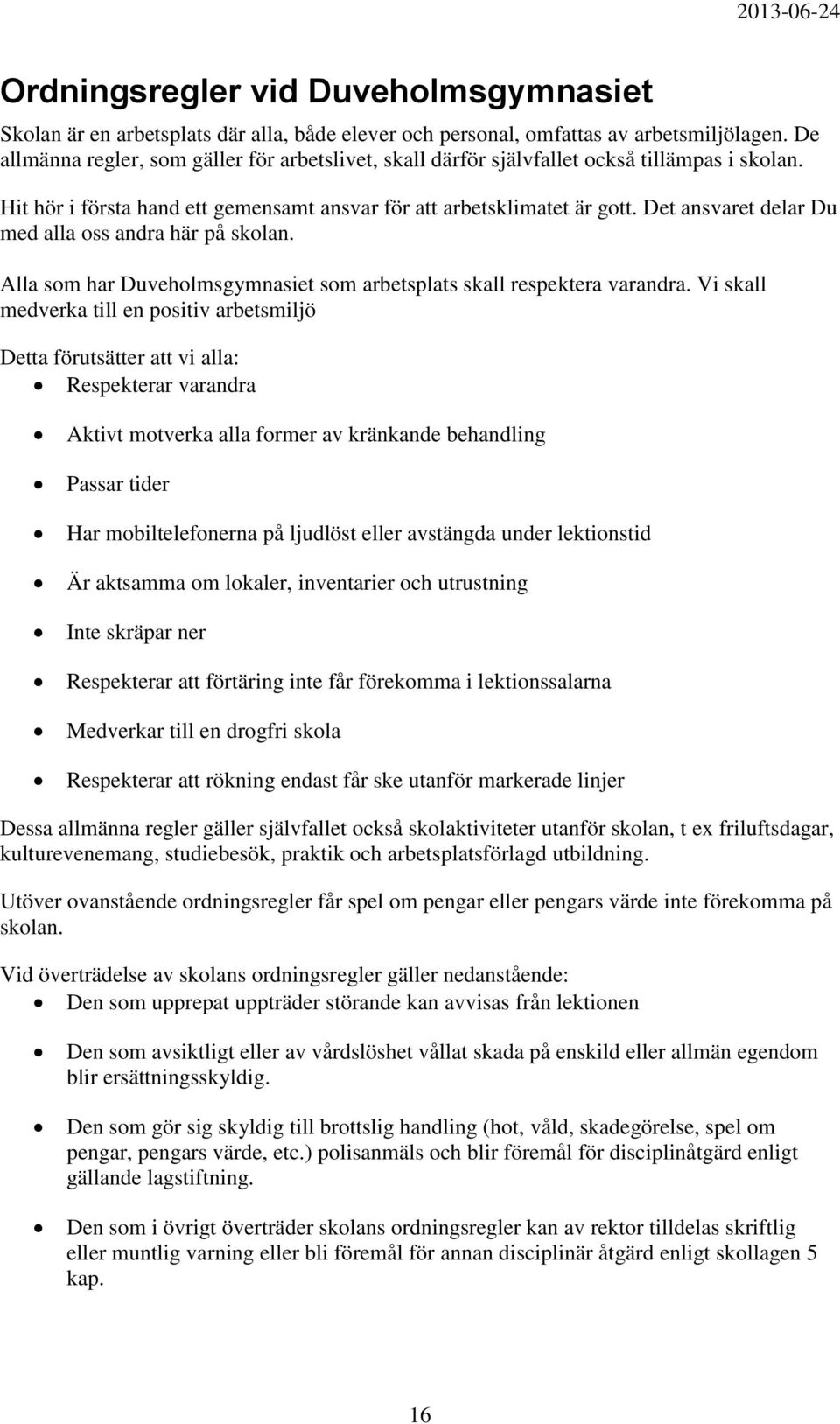 Det ansvaret delar Du med alla oss andra här på skolan. Alla som har Duveholmsgymnasiet som arbetsplats skall respektera varandra.