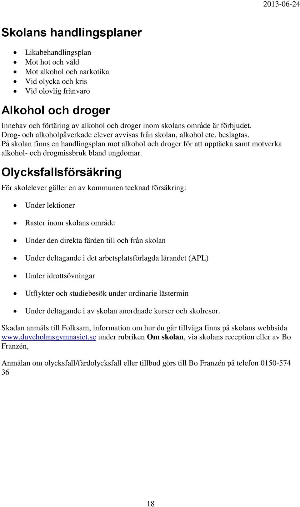 På skolan finns en handlingsplan mot alkohol och droger för att upptäcka samt motverka alkohol- och drogmissbruk bland ungdomar.