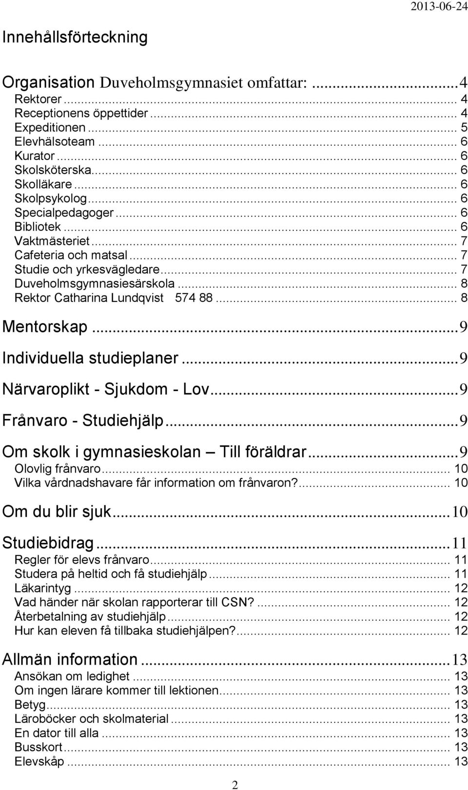 .. 8 Mentorskap... 9 Individuella studieplaner... 9 Närvaroplikt - Sjukdom - Lov... 9 Frånvaro - Studiehjälp... 9 Om skolk i gymnasieskolan Till föräldrar... 9 Olovlig frånvaro.