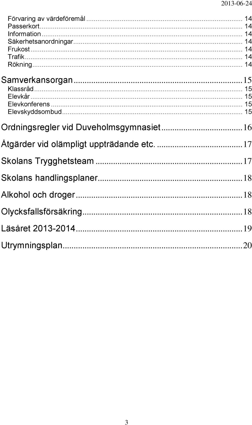 .. 15 Ordningsregler vid Duveholmsgymnasiet... 16 Åtgärder vid olämpligt uppträdande etc.... 17 Skolans Trygghetsteam.