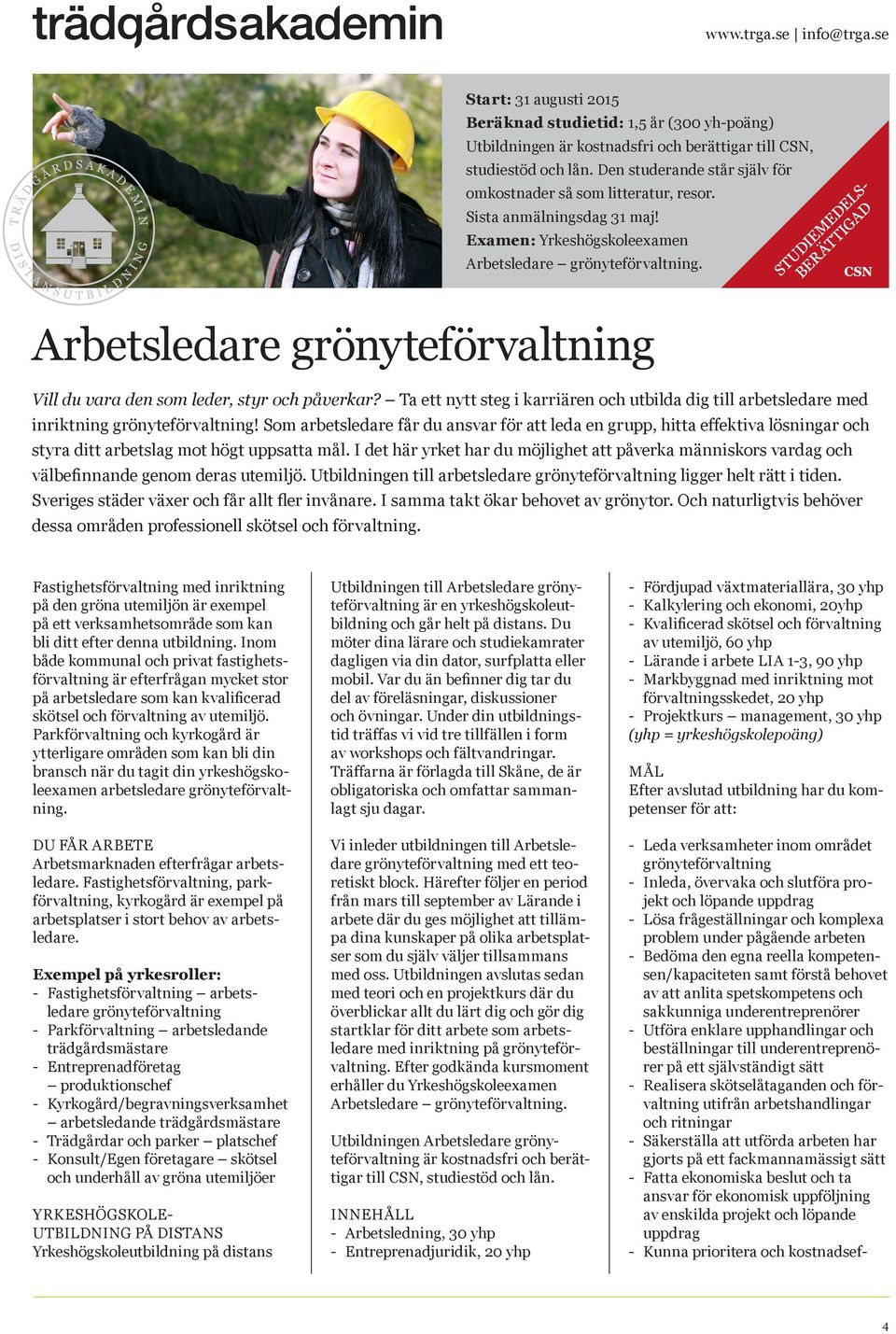 Arbetsledare grönyteförvaltning Vill du vara den som leder, styr och påverkar? Ta ett nytt steg i karriären och utbilda dig till arbetsledare med inriktning grönyteförvaltning!