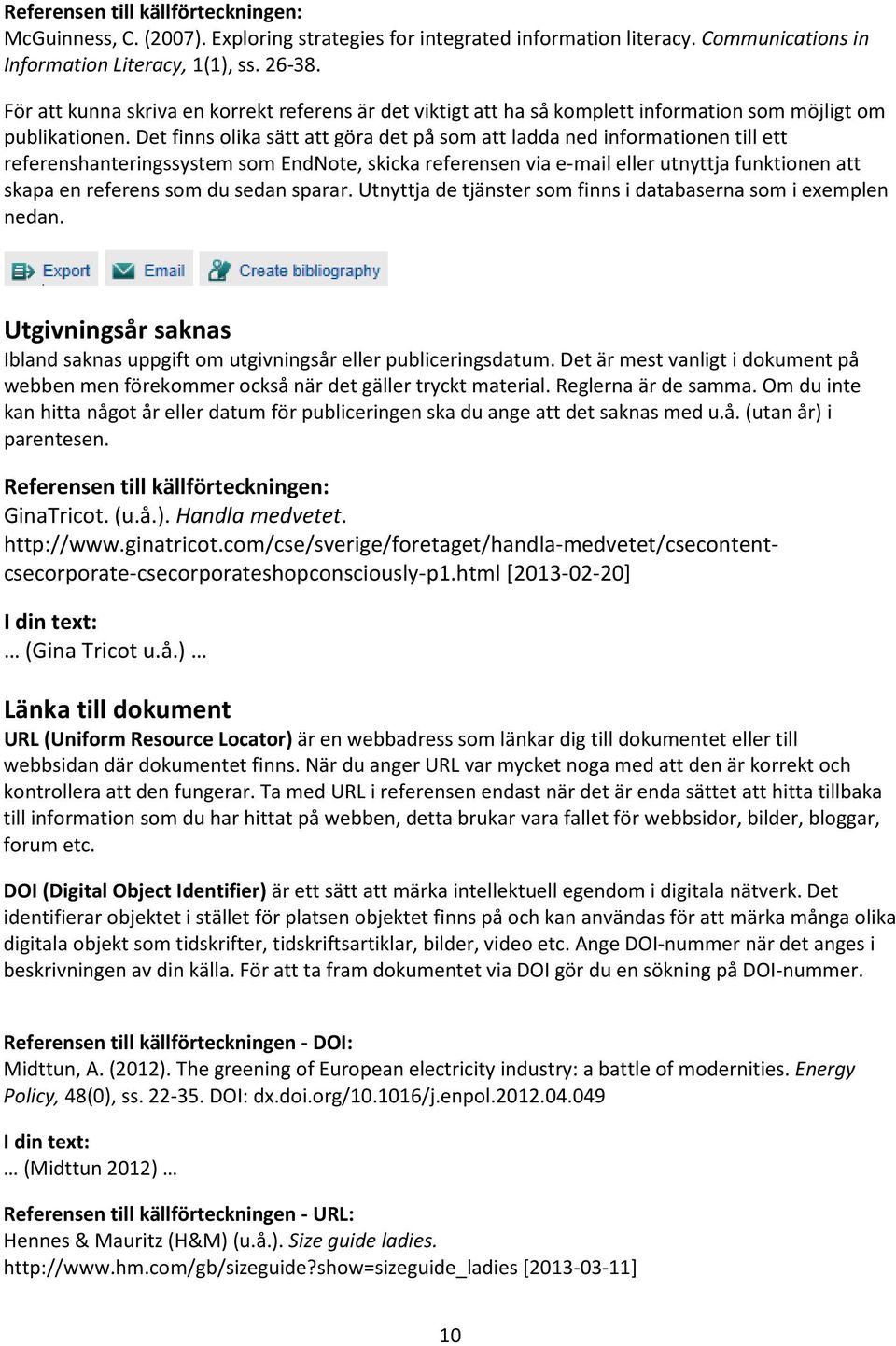 Det finns olika sätt att göra det på som att ladda ned informationen till ett referenshanteringssystem som EndNote, skicka referensen via e-mail eller utnyttja funktionen att skapa en referens som du