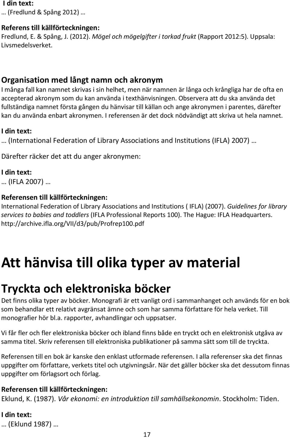 Observera att du ska använda det fullständiga namnet första gången du hänvisar till källan och ange akronymen i parentes, därefter kan du använda enbart akronymen.