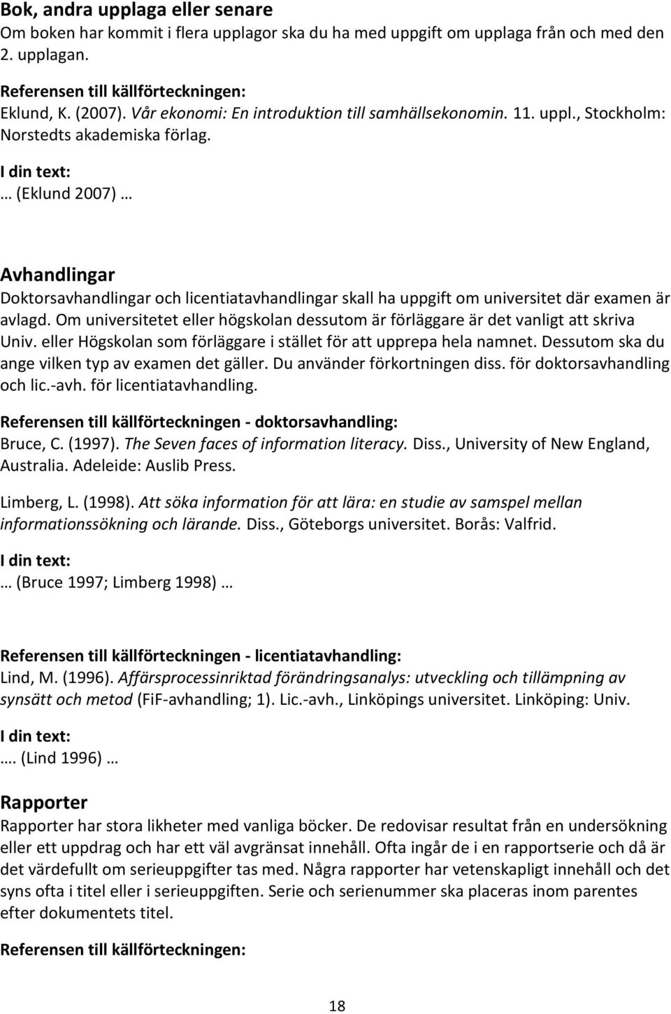 (Eklund 2007) Avhandlingar Doktorsavhandlingar och licentiatavhandlingar skall ha uppgift om universitet där examen är avlagd.