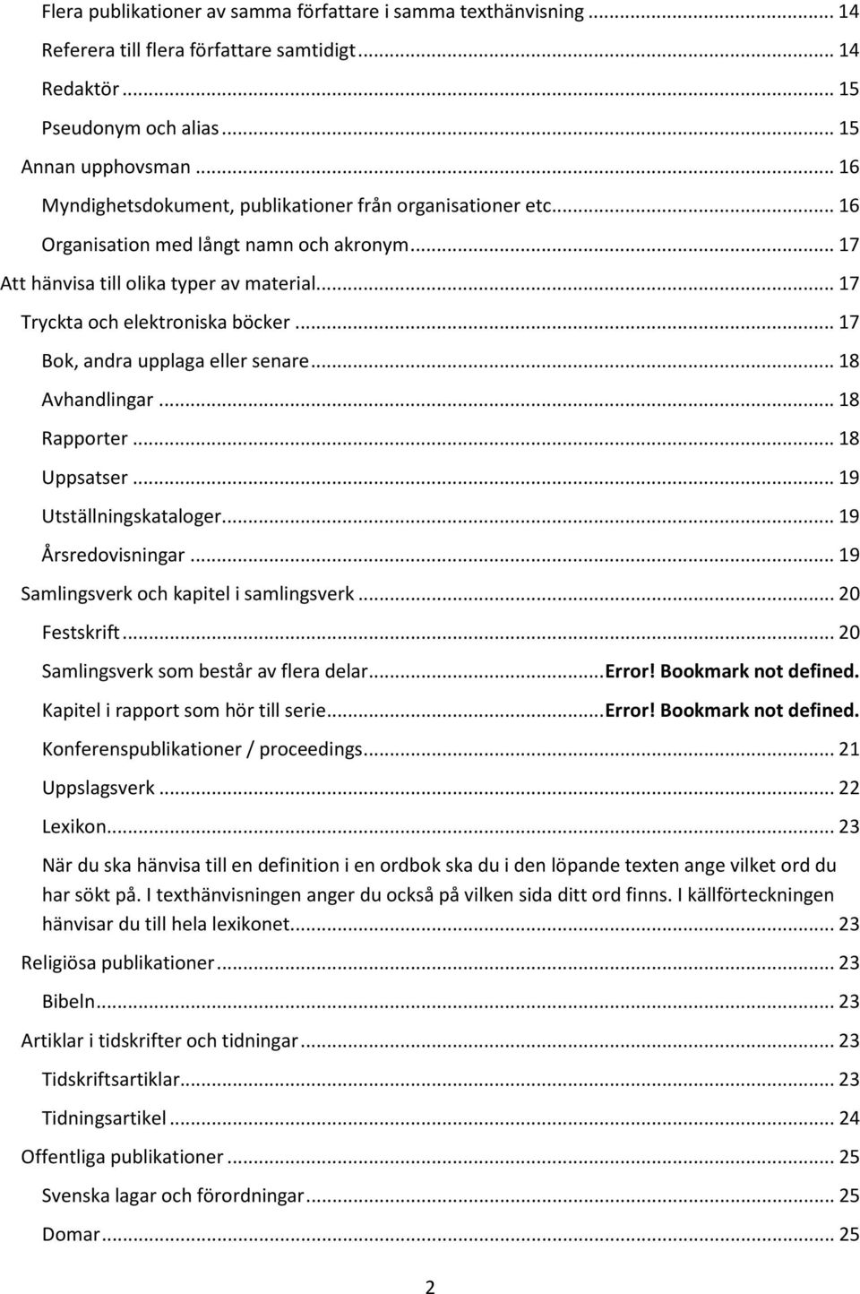 .. 17 Bok, andra upplaga eller senare... 18 Avhandlingar... 18 Rapporter... 18 Uppsatser... 19 Utställningskataloger... 19 Årsredovisningar... 19 Samlingsverk och kapitel i samlingsverk.