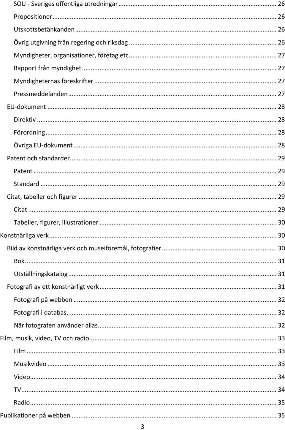 .. 29 Patent... 29 Standard... 29 Citat, tabeller och figurer... 29 Citat... 29 Tabeller, figurer, illustrationer... 30 Konstnärliga verk... 30 Bild av konstnärliga verk och museiföremål, fotografier.