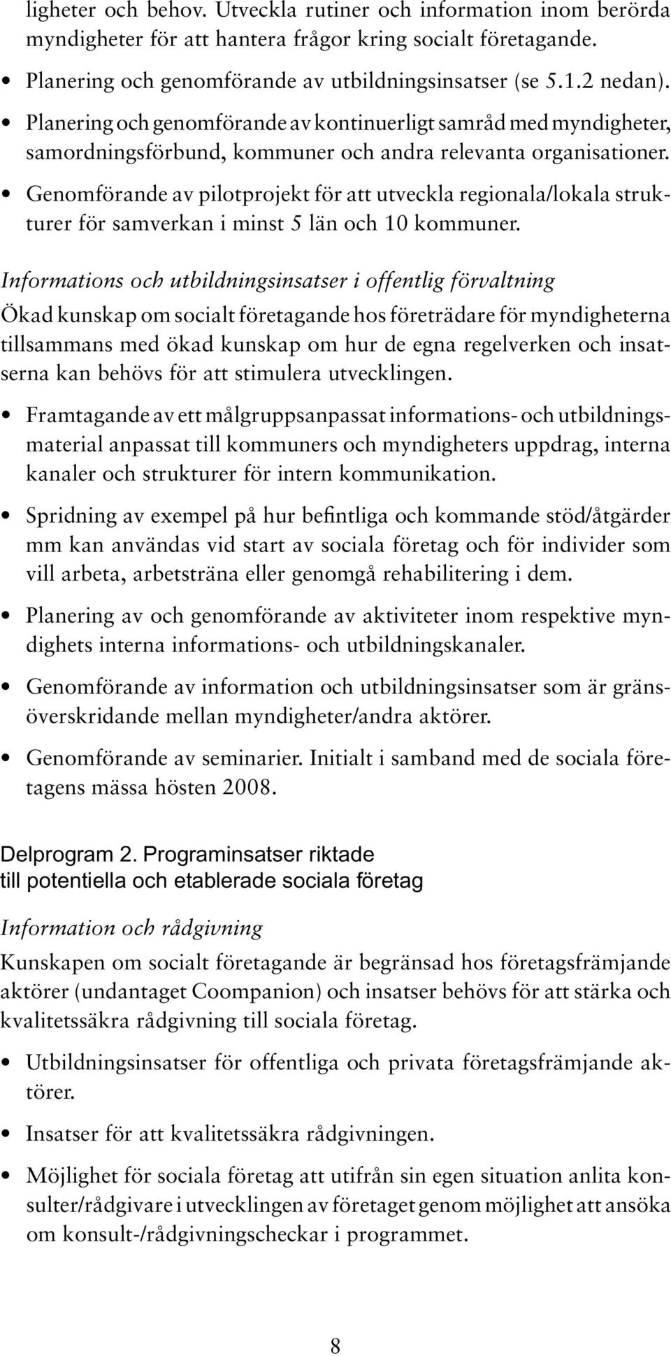 Genomförande av pilotprojekt för att utveckla regionala/lokala strukturer för samverkan i minst 5 län och 10 kommuner.