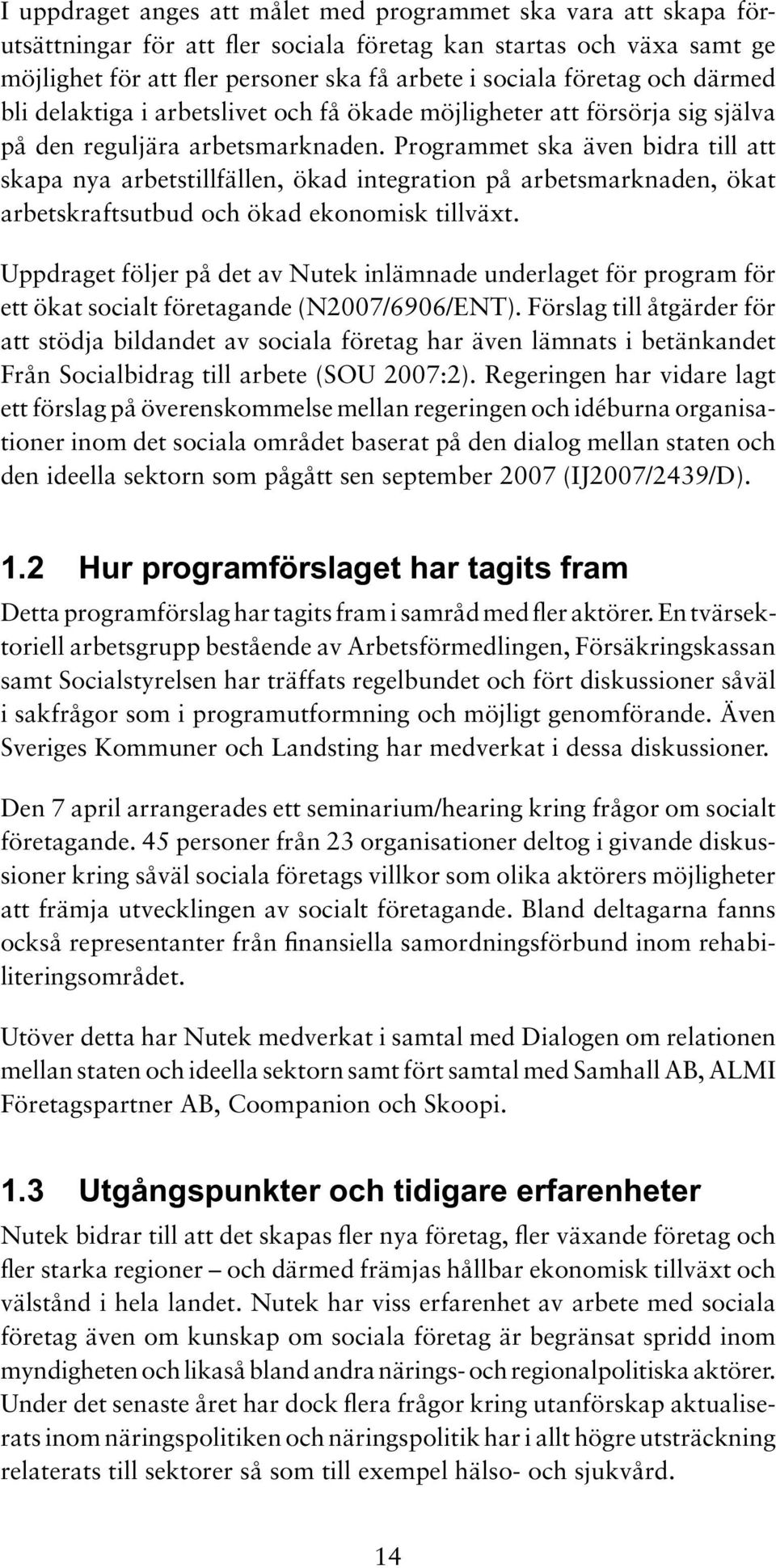 Programmet ska även bidra till att skapa nya arbetstillfällen, ökad integration på arbetsmarknaden, ökat arbetskraftsutbud och ökad ekonomisk tillväxt.