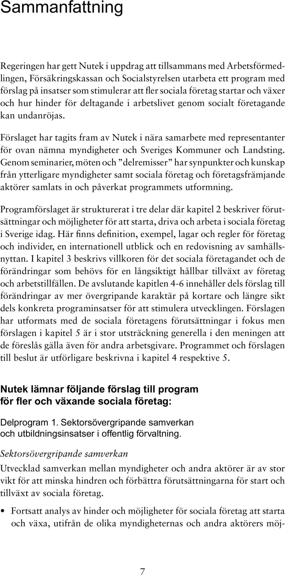 Förslaget har tagits fram av Nutek i nära samarbete med representanter för ovan nämna myndigheter och Sveriges Kommuner och Landsting.