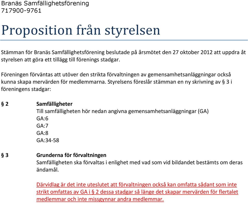 Styrelsens föreslår stämman en ny skrivning av 3 i föreningens stadgar: 2 Samfälligheter Till samfälligheten hör nedan angivna gemensamhetsanläggningar (GA) GA:6 GA:7 GA:8 GA:34-58 3 Grunderna för