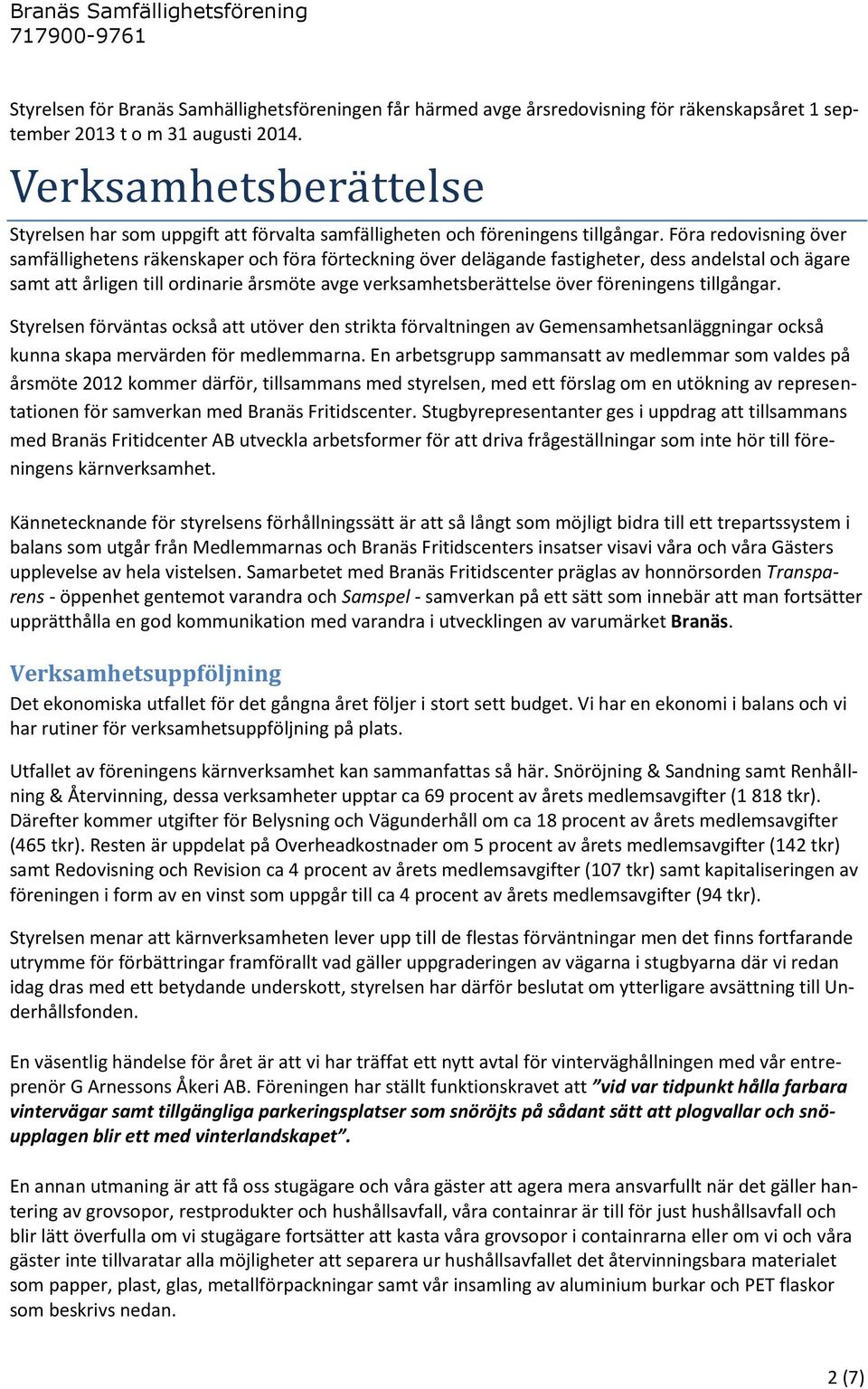 Föra redovisning över samfällighetens räkenskaper och föra förteckning över delägande fastigheter, dess andelstal och ägare samt att årligen till ordinarie årsmöte avge verksamhetsberättelse över