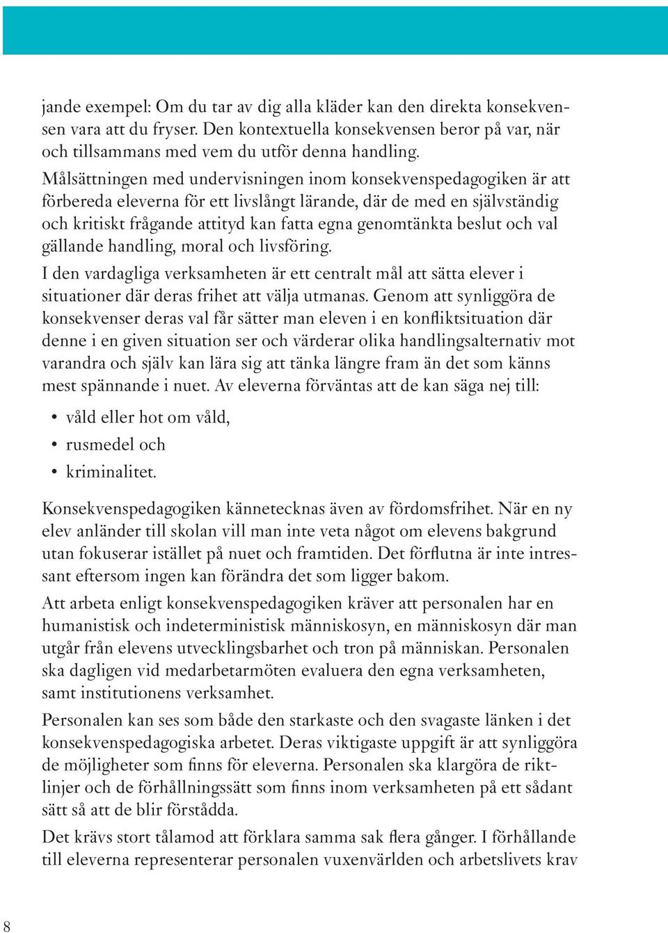 beslut och val gällande handling, moral och livsföring. I den vardagliga verksamheten är ett centralt mål att sätta elever i situationer där deras frihet att välja utmanas.