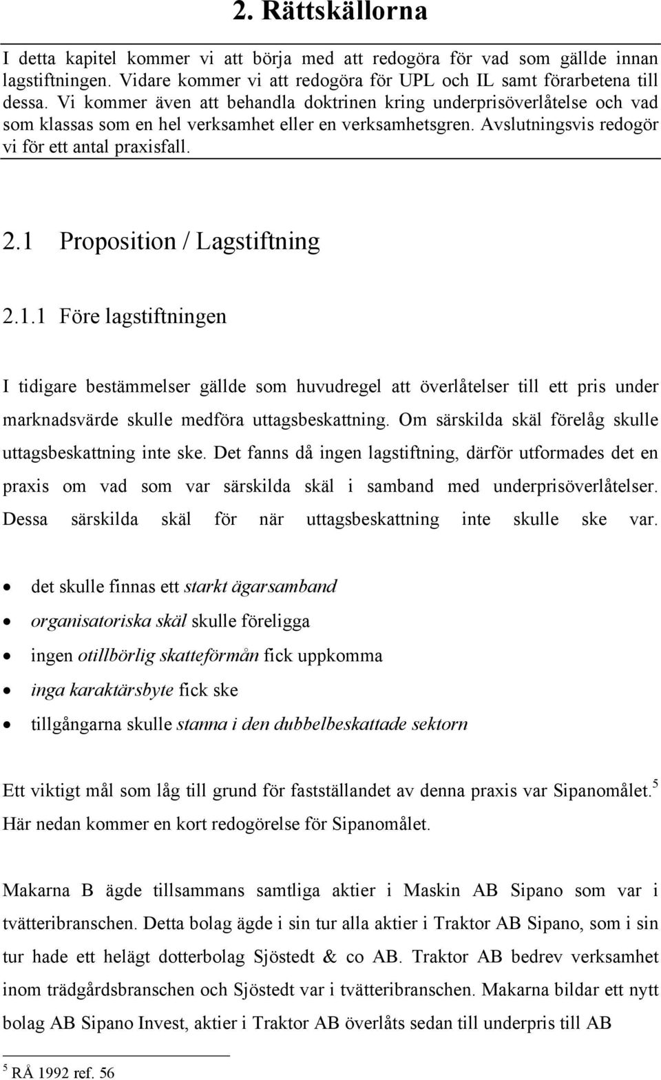 1 Proposition / Lagstiftning 2.1.1 Före lagstiftningen I tidigare bestämmelser gällde som huvudregel att överlåtelser till ett pris under marknadsvärde skulle medföra uttagsbeskattning.