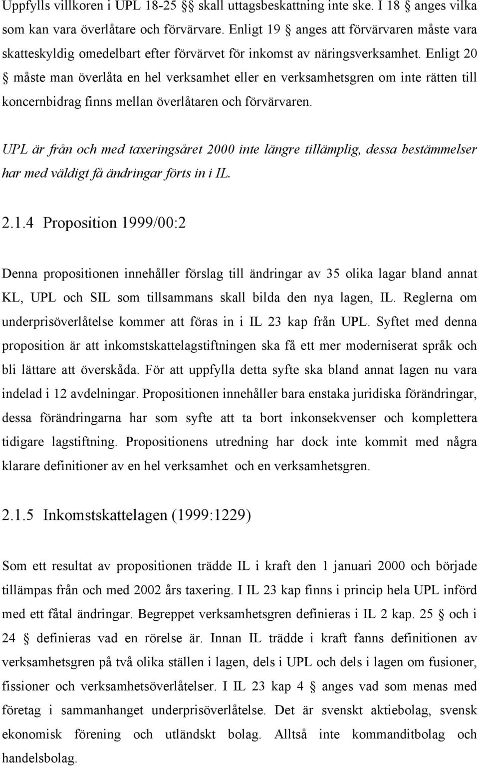 Enligt 20 måste man överlåta en hel verksamhet eller en verksamhetsgren om inte rätten till koncernbidrag finns mellan överlåtaren och förvärvaren.