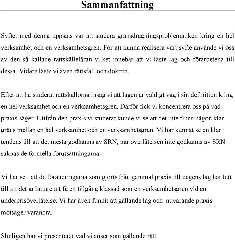 Efter att ha studerat rättskällorna insåg vi att lagen är väldigt vag i sin definition kring en hel verksamhet och en verksamhetsgren. Därför fick vi koncentrera oss på vad praxis säger.