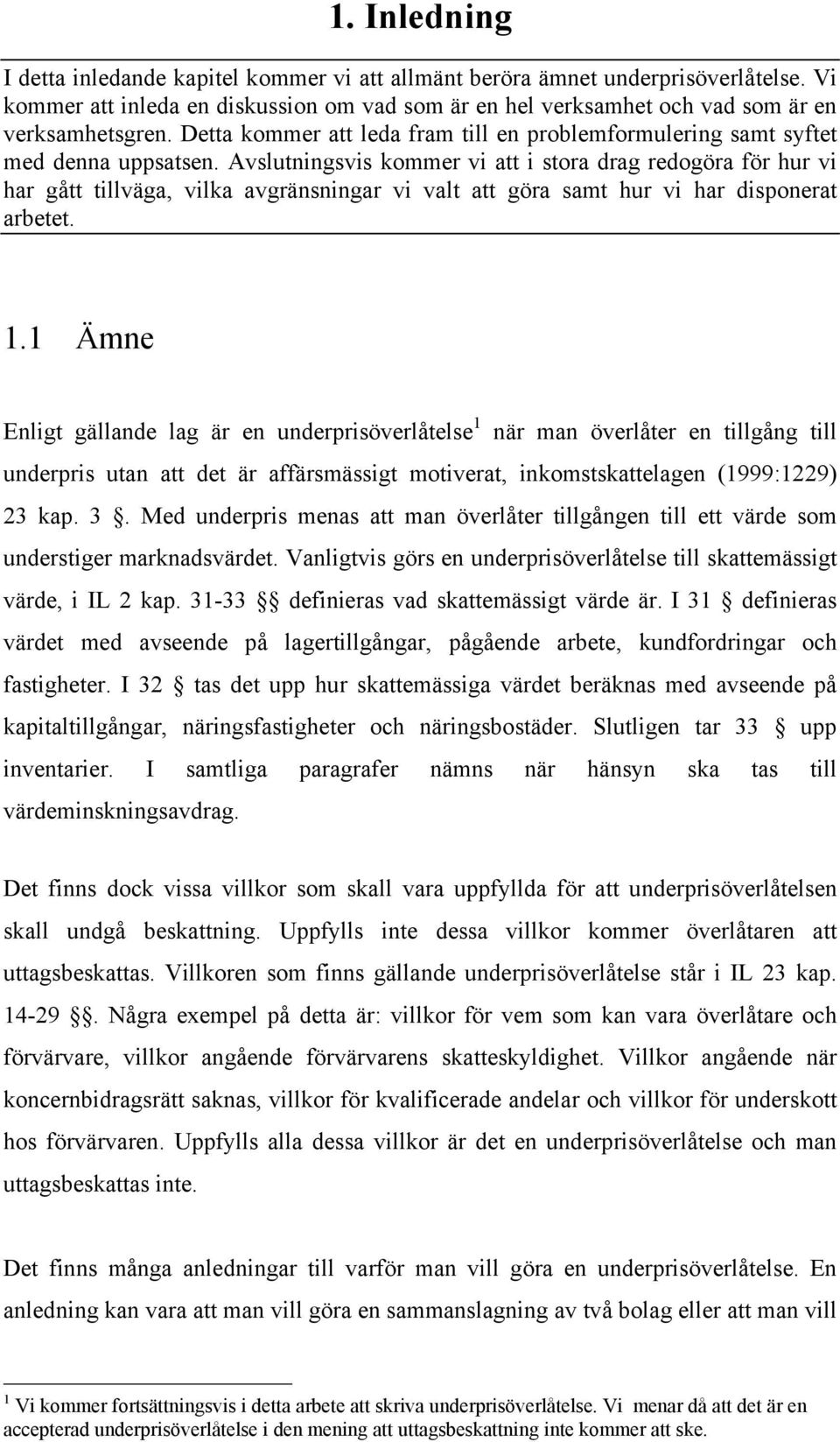 Avslutningsvis kommer vi att i stora drag redogöra för hur vi har gått tillväga, vilka avgränsningar vi valt att göra samt hur vi har disponerat arbetet. 1.