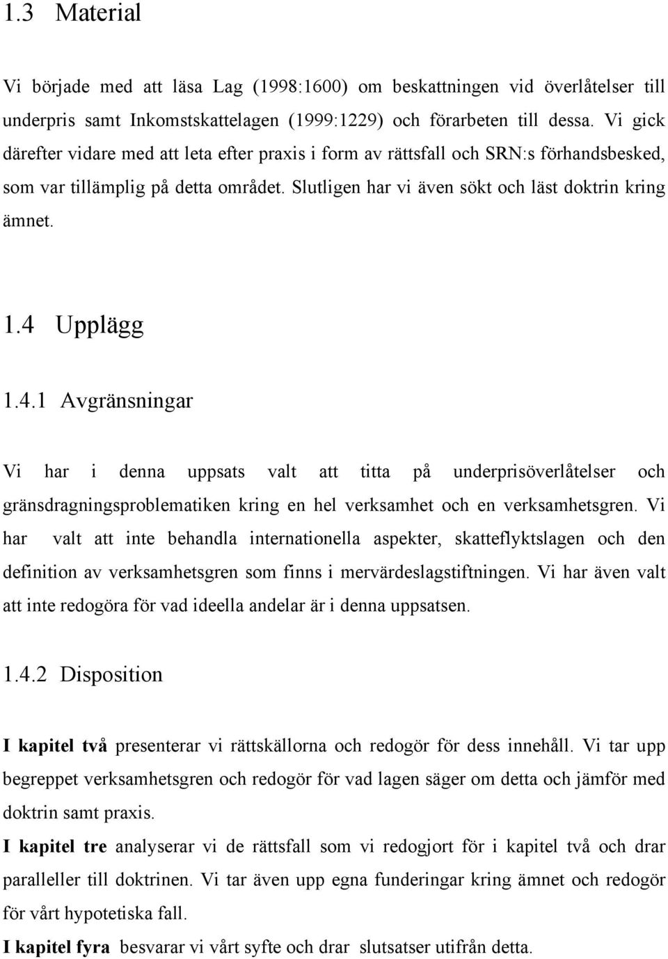 4 Upplägg 1.4.1 Avgränsningar Vi har i denna uppsats valt att titta på underprisöverlåtelser och gränsdragningsproblematiken kring en hel verksamhet och en verksamhetsgren.