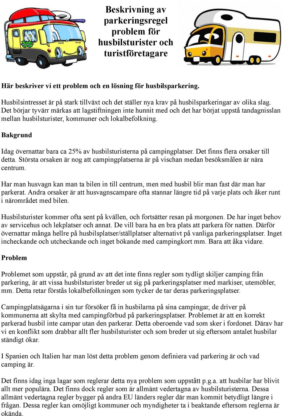 Det börjar tyvärr märkas att lagstiftningen inte hunnit med och det har börjat uppstå tandagnisslan mellan husbilsturister, kommuner och lokalbefolkning.