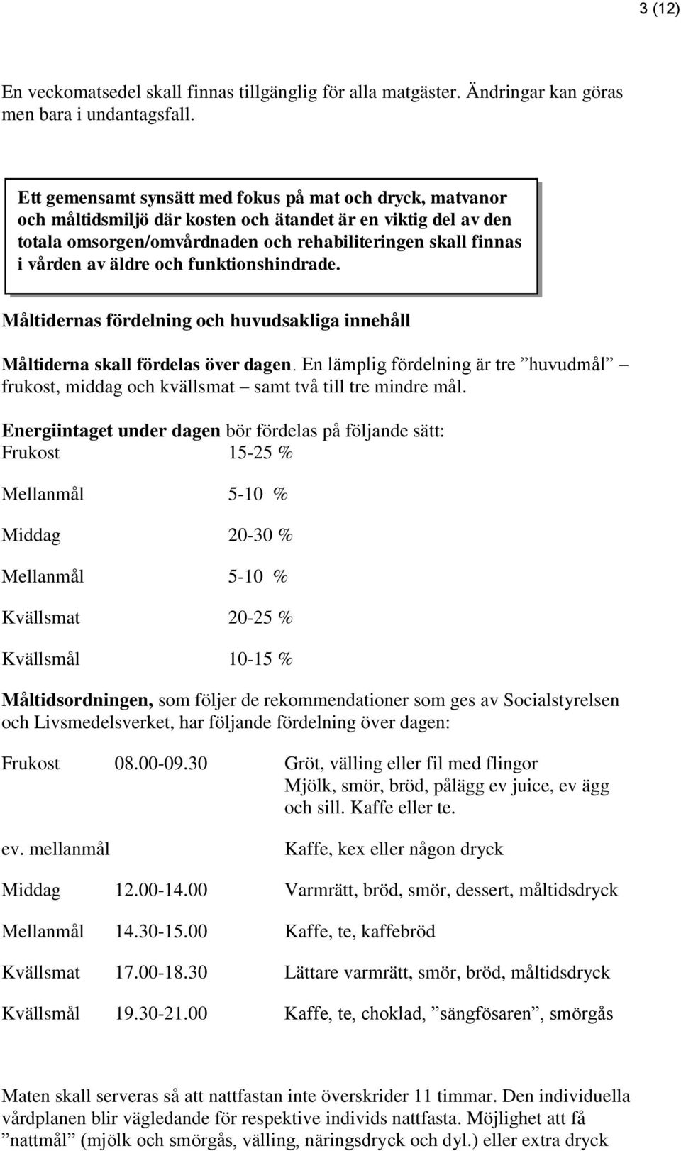 äldre och funktionshindrade. Måltidernas fördelning och huvudsakliga innehåll Måltiderna skall fördelas över dagen.