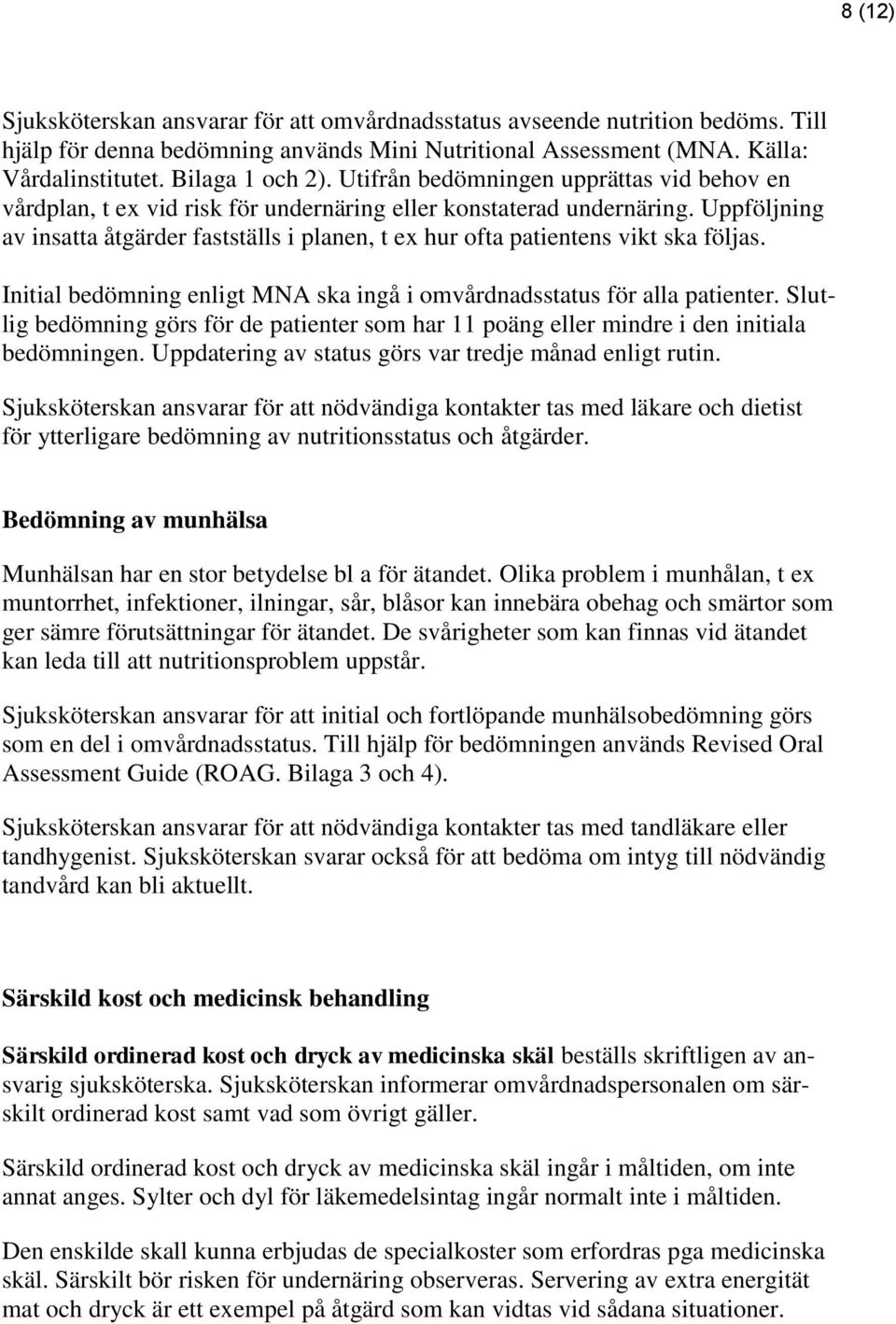 Uppföljning av insatta åtgärder fastställs i planen, t ex hur ofta patientens vikt ska följas. Initial bedömning enligt MNA ska ingå i omvårdnadsstatus för alla patienter.