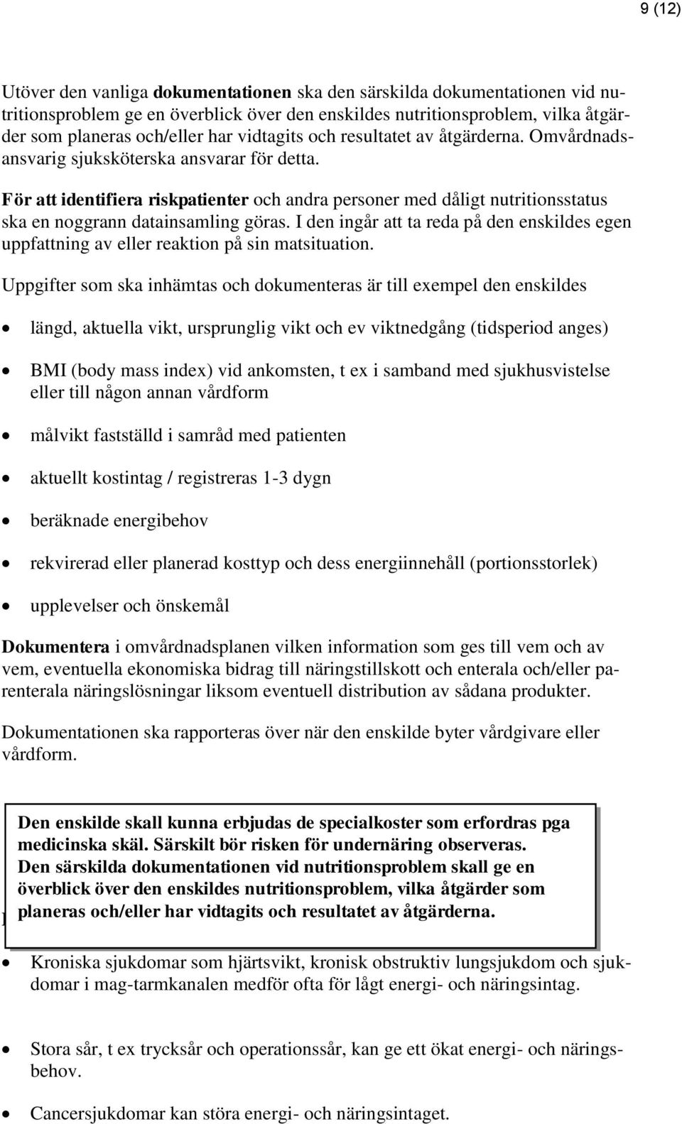 För att identifiera riskpatienter och andra personer med dåligt nutritionsstatus ska en noggrann datainsamling göras.