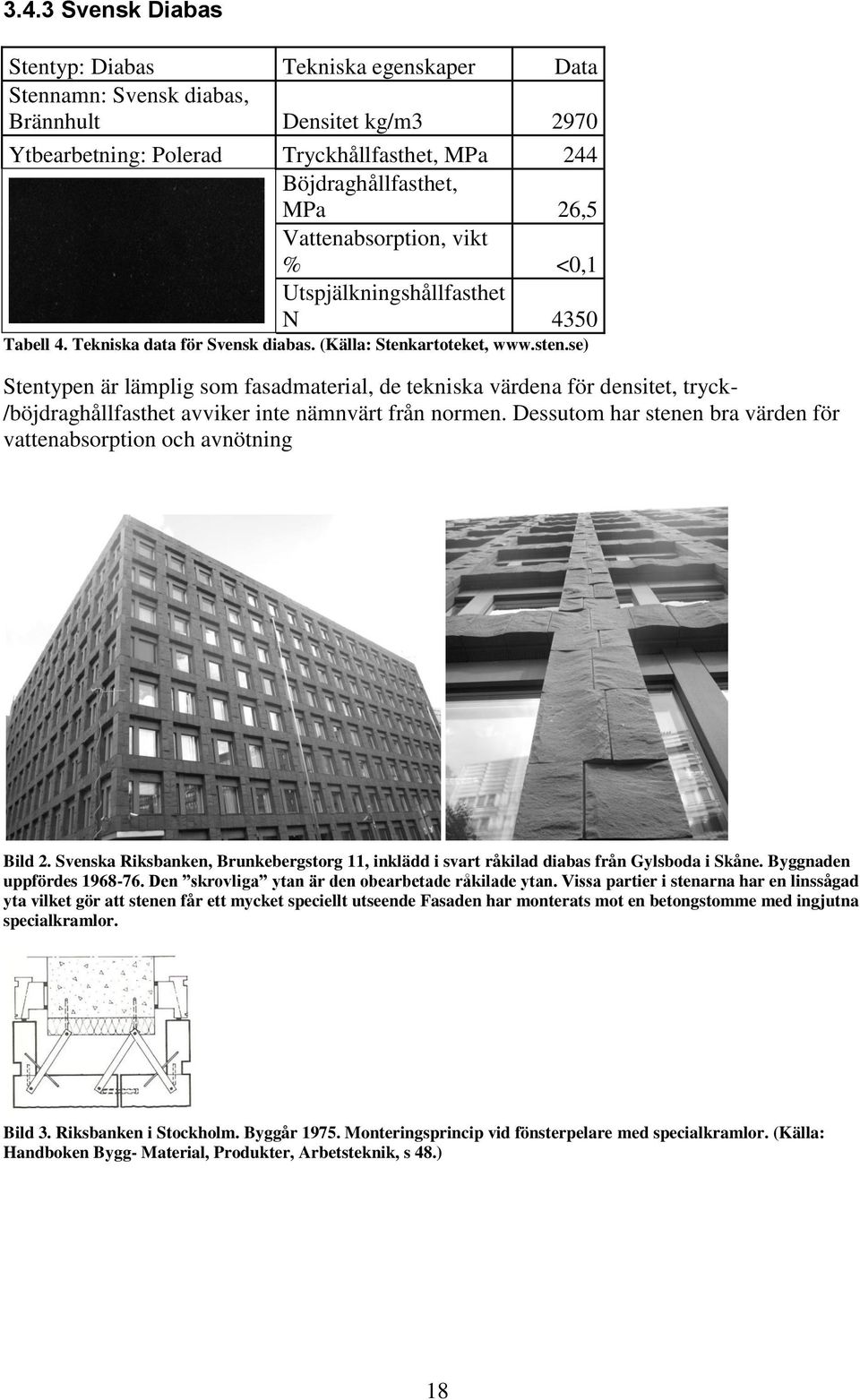 se) Stentypen är lämplig som fasadmaterial, de tekniska värdena för densitet, tryck- /böjdraghållfasthet avviker inte nämnvärt från normen.